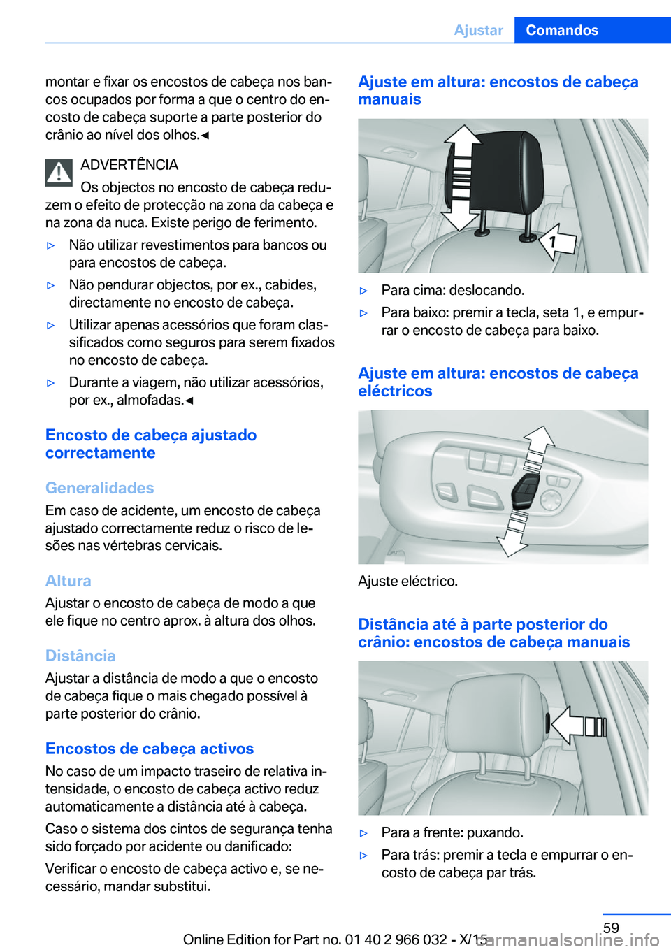 BMW X6 2016 Manual do condutor (in Portuguese) montar e fixar os encostos de cabeça nos ban‐
cos ocupados por forma a que o centro do en‐
costo de cabeça suporte a parte posterior do
crânio ao nível dos olhos.◀
ADVERTÊNCIA
Os objectos n BMW X6 2016 Manual do condutor (in Portuguese) montar e fixar os encostos de cabeça nos ban‐
cos ocupados por forma a que o centro do en‐
costo de cabeça suporte a parte posterior do
crânio ao nível dos olhos.◀
ADVERTÊNCIA
Os objectos n
