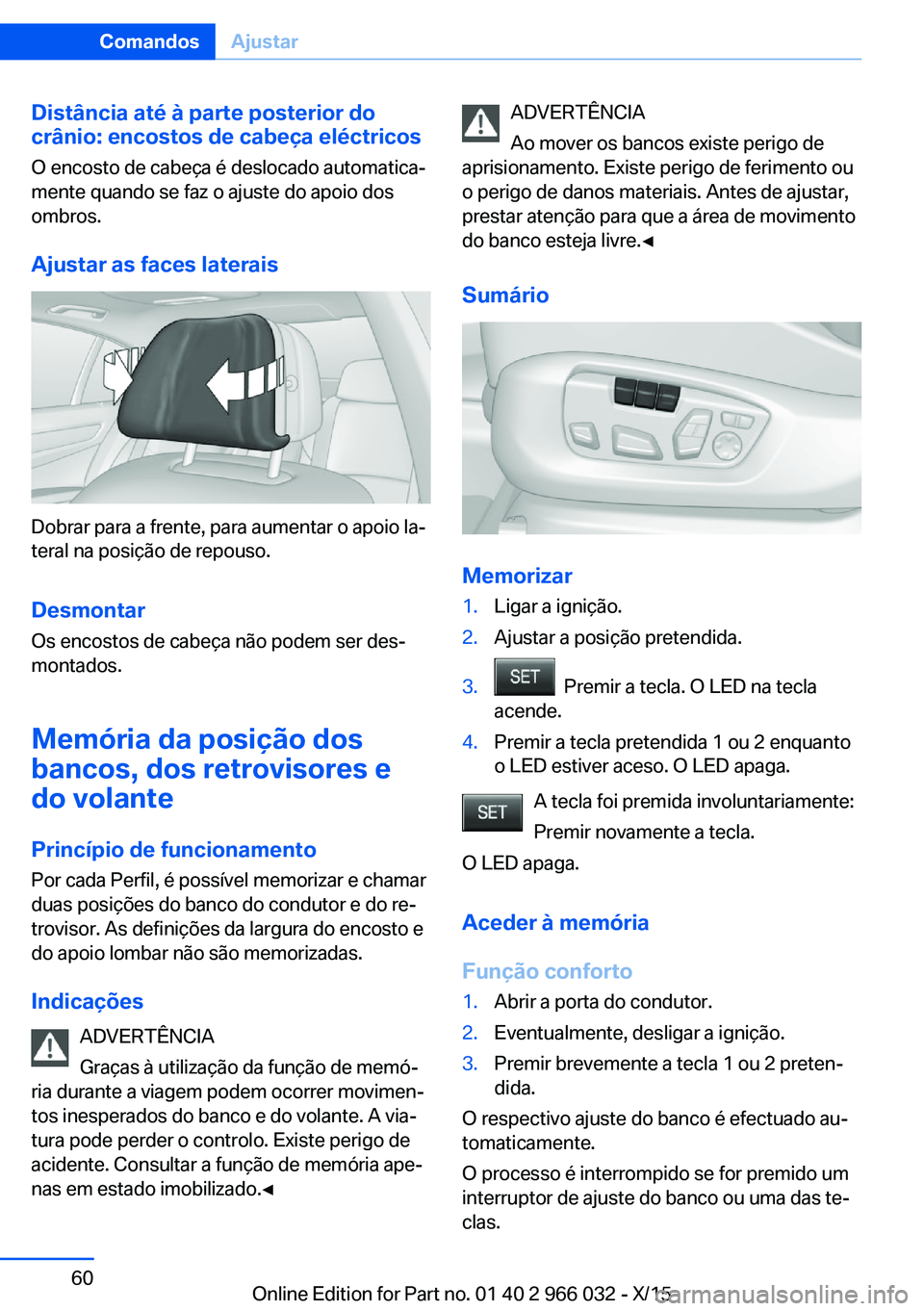 BMW X6 2016 Manual do condutor (in Portuguese) Distância até à parte posterior do
crânio: encostos de cabeça eléctricos
O encosto de cabeça é deslocado automatica‐
mente quando se faz o ajuste do apoio dos
ombros.
Ajustar as faces latera BMW X6 2016 Manual do condutor (in Portuguese) Distância até à parte posterior do
crânio: encostos de cabeça eléctricos
O encosto de cabeça é deslocado automatica‐
mente quando se faz o ajuste do apoio dos
ombros.
Ajustar as faces latera