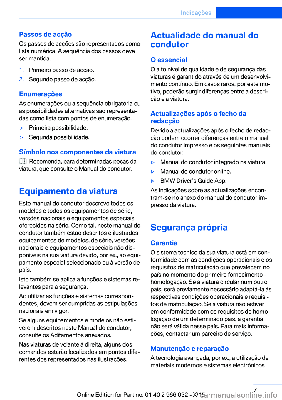 BMW X6 2016 Manual do condutor (in Portuguese) Passos de acção
Os passos de acções são representados como
lista numérica. A sequência dos passos deve
ser mantida.1.Primeiro passo de acção.2.Segundo passo de acção.
Enumerações
As enume BMW X6 2016 Manual do condutor (in Portuguese) Passos de acção
Os passos de acções são representados como
lista numérica. A sequência dos passos deve
ser mantida.1.Primeiro passo de acção.2.Segundo passo de acção.
Enumerações
As enume