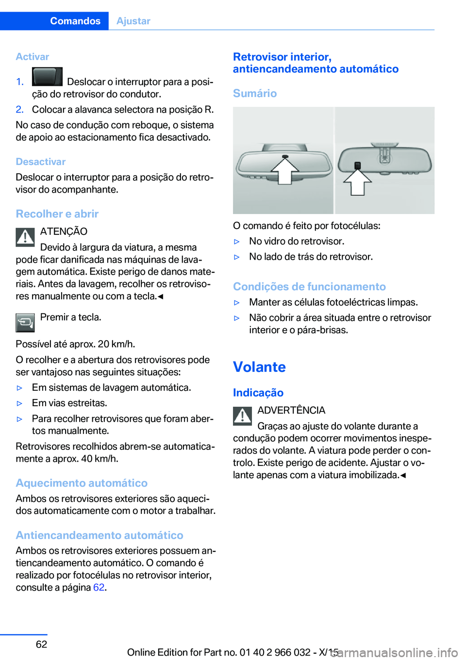 BMW X6 2016  Manual do condutor (in Portuguese) Activar1.  Deslocar o interruptor para a posi‐
ção do retrovisor do condutor.2.Colocar a alavanca selectora na posição R.
No caso de condução com reboque, o sistema
de apoio ao estacionamento 