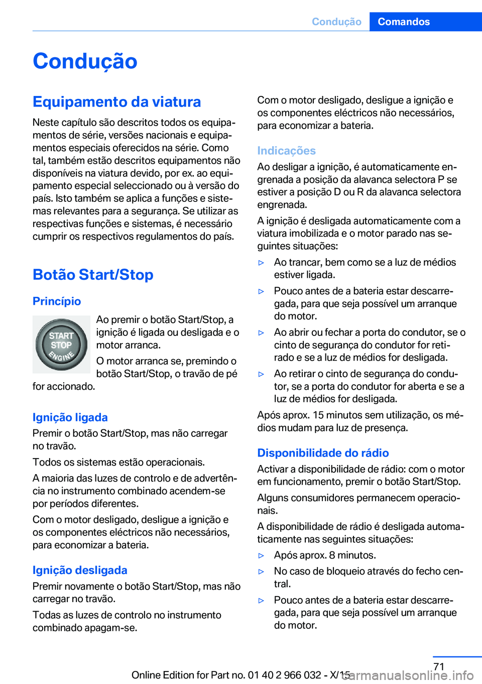 BMW X6 2016  Manual do condutor (in Portuguese) ConduçãoEquipamento da viaturaNeste capítulo são descritos todos os equipa‐
mentos de série, versões nacionais e equipa‐
mentos especiais oferecidos na série. Como
tal, também estão descr