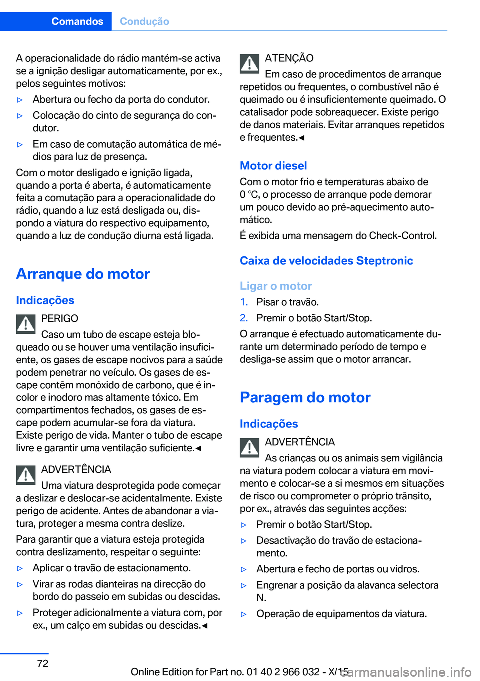 BMW X6 2016  Manual do condutor (in Portuguese) A operacionalidade do rádio mantém-se activa
se a ignição desligar automaticamente, por ex.,
pelos seguintes motivos:▷Abertura ou fecho da porta do condutor.▷Colocação do cinto de segurança