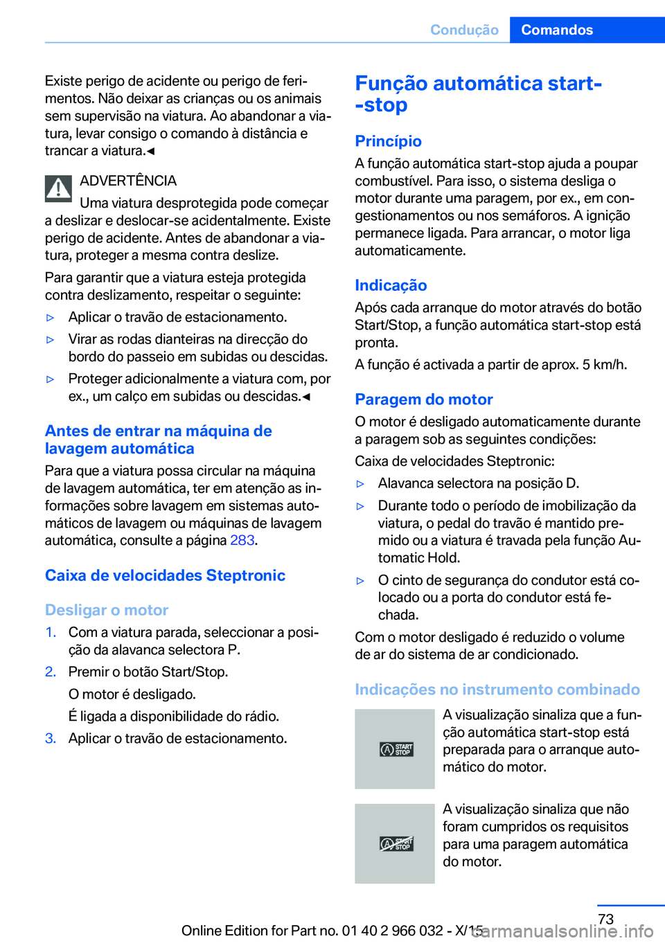 BMW X6 2016  Manual do condutor (in Portuguese) Existe perigo de acidente ou perigo de feri‐
mentos. Não deixar as crianças ou os animais
sem supervisão na viatura. Ao abandonar a via‐
tura, levar consigo o comando à distância e
trancar a 