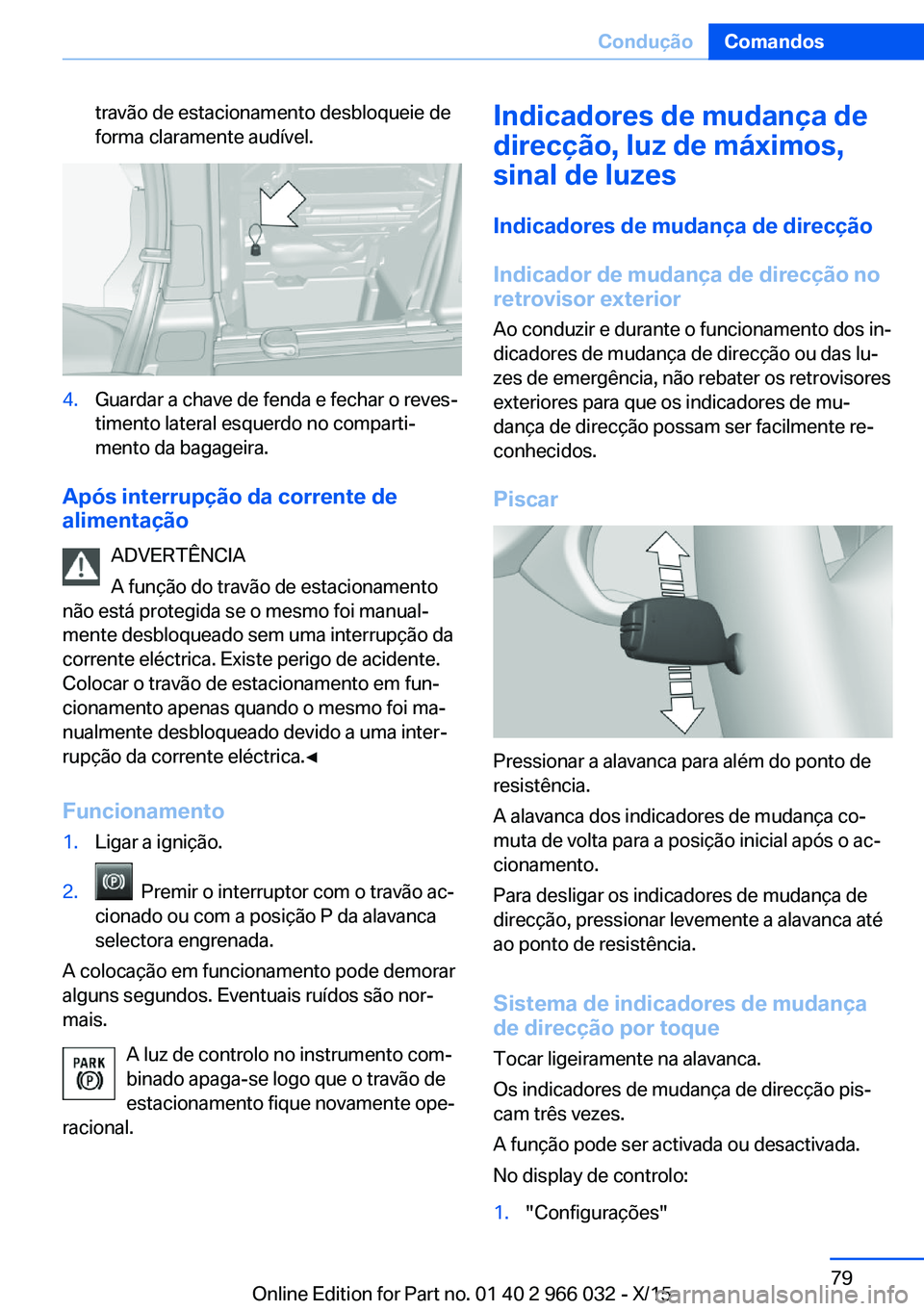 BMW X6 2016  Manual do condutor (in Portuguese) travão de estacionamento desbloqueie de
forma claramente audível.4.Guardar a chave de fenda e fechar o reves‐
timento lateral esquerdo no comparti‐
mento da bagageira.
Após interrupção da cor