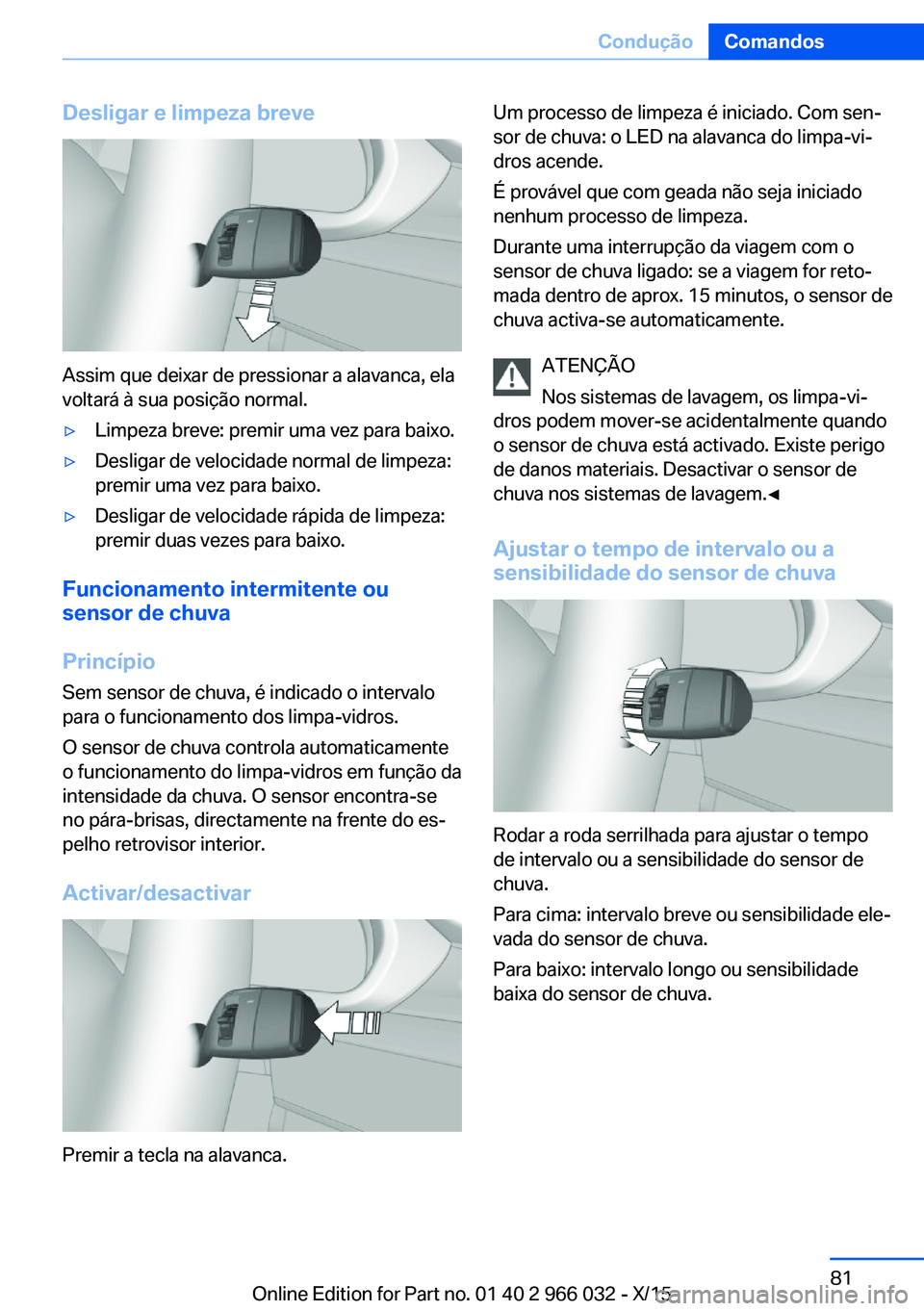 BMW X6 2016 Manual do condutor (in Portuguese) Desligar e limpeza breve
Assim que deixar de pressionar a alavanca, ela
voltará à sua posição normal.
▷Limpeza breve: premir uma vez para baixo.▷Desligar de velocidade normal de limpeza:
premi BMW X6 2016 Manual do condutor (in Portuguese) Desligar e limpeza breve
Assim que deixar de pressionar a alavanca, ela
voltará à sua posição normal.
▷Limpeza breve: premir uma vez para baixo.▷Desligar de velocidade normal de limpeza:
premi