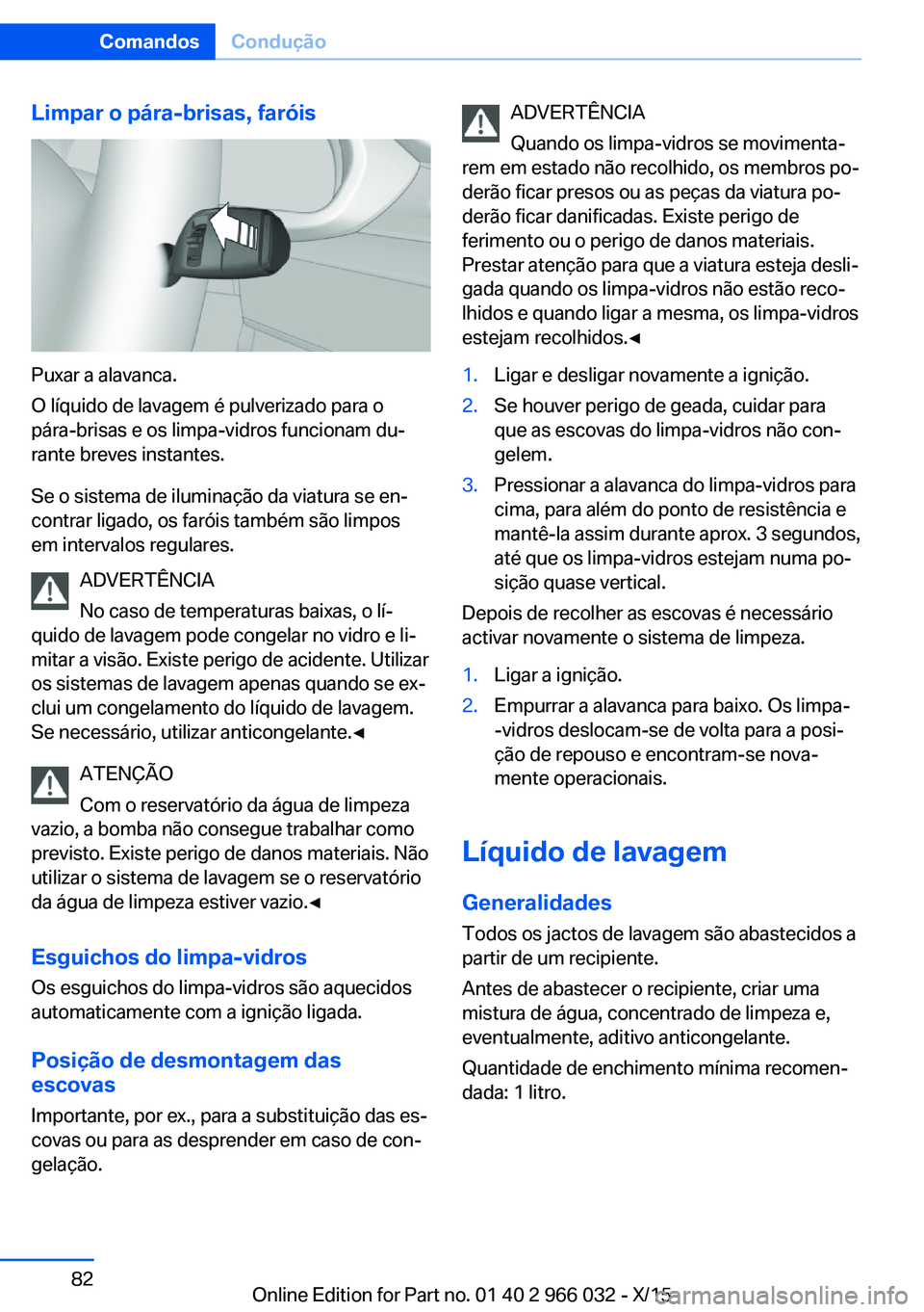 BMW X6 2016 Manual do condutor (in Portuguese) Limpar o pára-brisas, faróis
Puxar a alavanca.
O líquido de lavagem é pulverizado para o
pára-brisas e os limpa-vidros funcionam du‐
rante breves instantes.
Se o sistema de iluminação da viat BMW X6 2016 Manual do condutor (in Portuguese) Limpar o pára-brisas, faróis
Puxar a alavanca.
O líquido de lavagem é pulverizado para o
pára-brisas e os limpa-vidros funcionam du‐
rante breves instantes.
Se o sistema de iluminação da viat