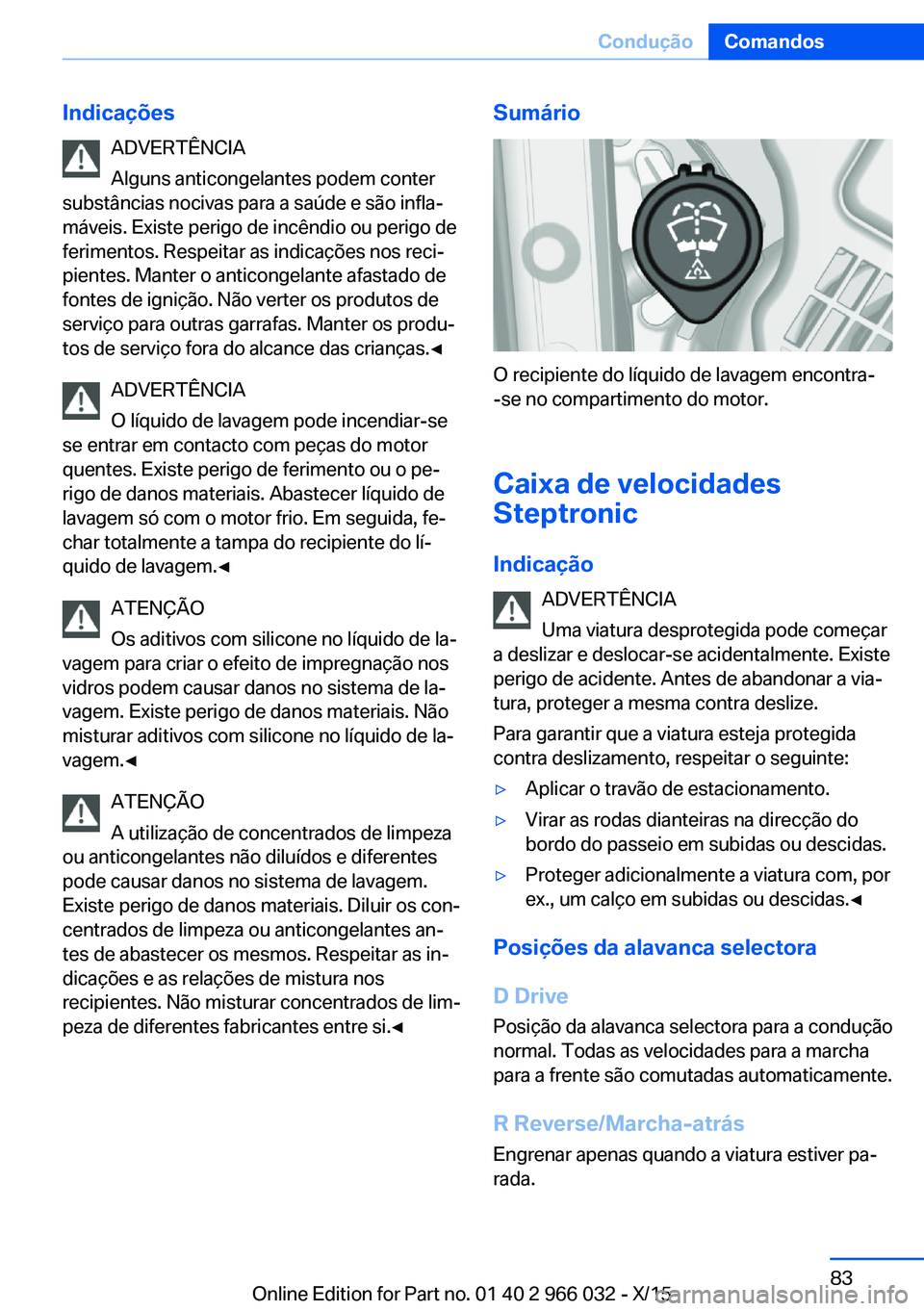 BMW X6 2016 Manual do condutor (in Portuguese) IndicaçõesADVERTÊNCIA
Alguns anticongelantes podem conter
substâncias nocivas para a saúde e são infla‐
máveis. Existe perigo de incêndio ou perigo de
ferimentos. Respeitar as indicações n BMW X6 2016 Manual do condutor (in Portuguese) IndicaçõesADVERTÊNCIA
Alguns anticongelantes podem conter
substâncias nocivas para a saúde e são infla‐
máveis. Existe perigo de incêndio ou perigo de
ferimentos. Respeitar as indicações n