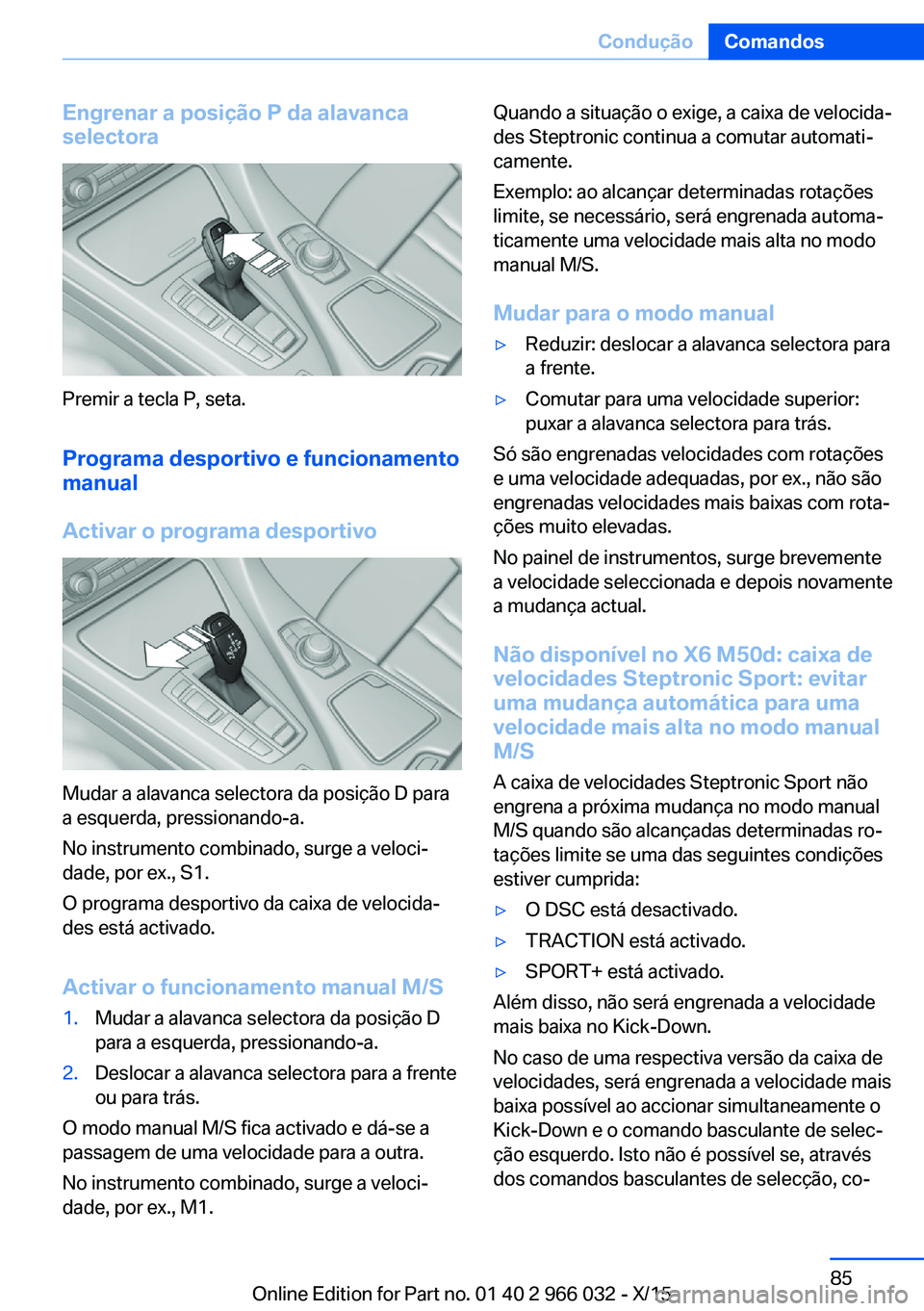 BMW X6 2016 Manual do condutor (in Portuguese) Engrenar a posição P da alavanca
selectora
Premir a tecla P, seta.
Programa desportivo e funcionamento
manual
Activar o programa desportivo
Mudar a alavanca selectora da posição D para
a esquerda, BMW X6 2016 Manual do condutor (in Portuguese) Engrenar a posição P da alavanca
selectora
Premir a tecla P, seta.
Programa desportivo e funcionamento
manual
Activar o programa desportivo
Mudar a alavanca selectora da posição D para
a esquerda,