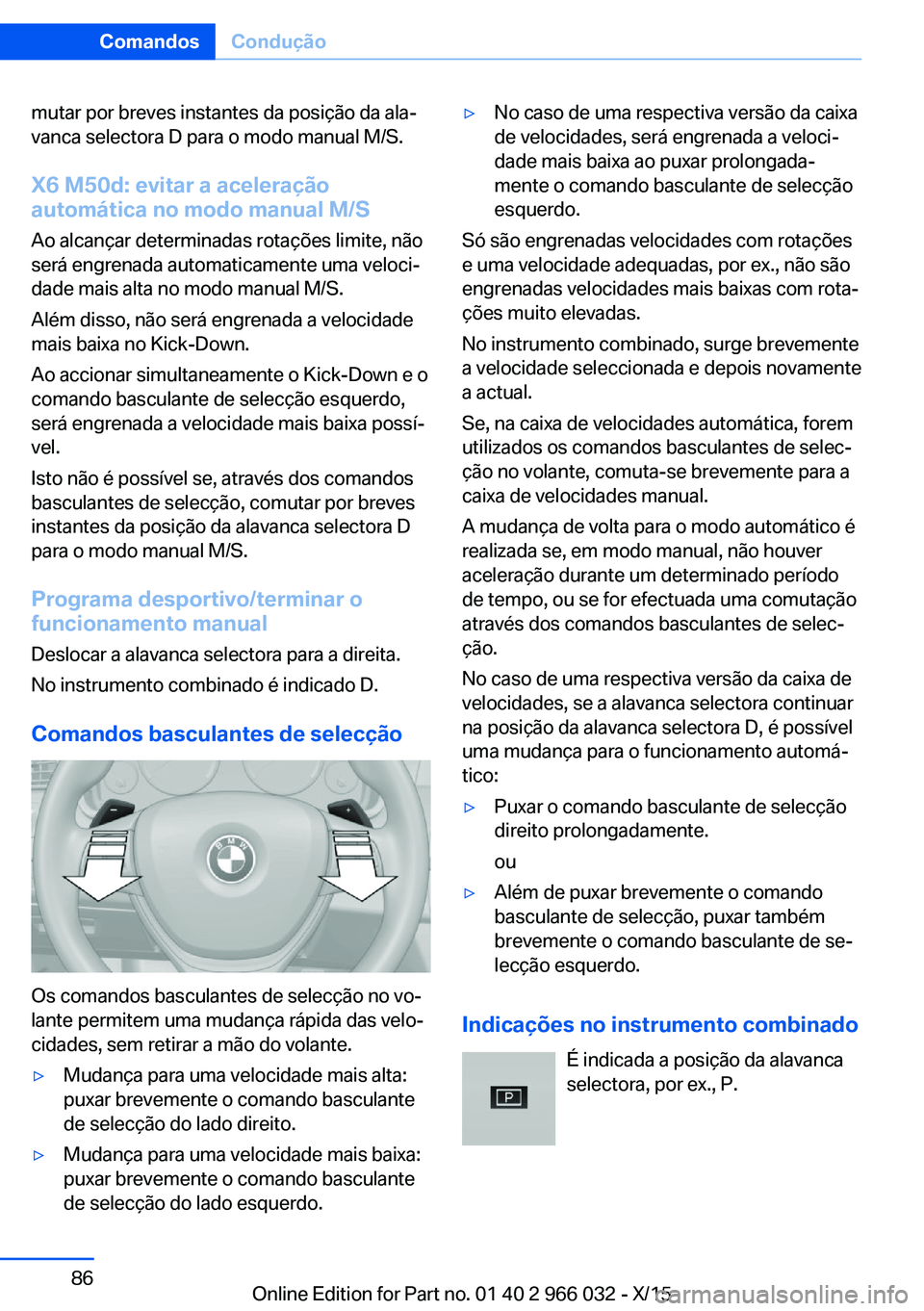 BMW X6 2016 Manual do condutor (in Portuguese) mutar por breves instantes da posição da ala‐
vanca selectora D para o modo manual M/S.
X6 M50d: evitar a aceleração
automática no modo manual M/S
Ao alcançar determinadas rotações limite, n BMW X6 2016 Manual do condutor (in Portuguese) mutar por breves instantes da posição da ala‐
vanca selectora D para o modo manual M/S.
X6 M50d: evitar a aceleração
automática no modo manual M/S
Ao alcançar determinadas rotações limite, n