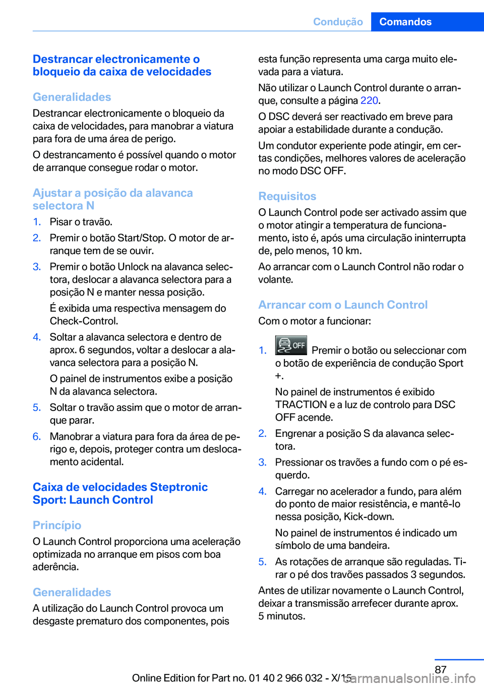 BMW X6 2016 Manual do condutor (in Portuguese) Destrancar electronicamente o
bloqueio da caixa de velocidades
Generalidades
Destrancar electronicamente o bloqueio da
caixa de velocidades, para manobrar a viatura
para fora de uma área de perigo.
O BMW X6 2016 Manual do condutor (in Portuguese) Destrancar electronicamente o
bloqueio da caixa de velocidades
Generalidades
Destrancar electronicamente o bloqueio da
caixa de velocidades, para manobrar a viatura
para fora de uma área de perigo.
O