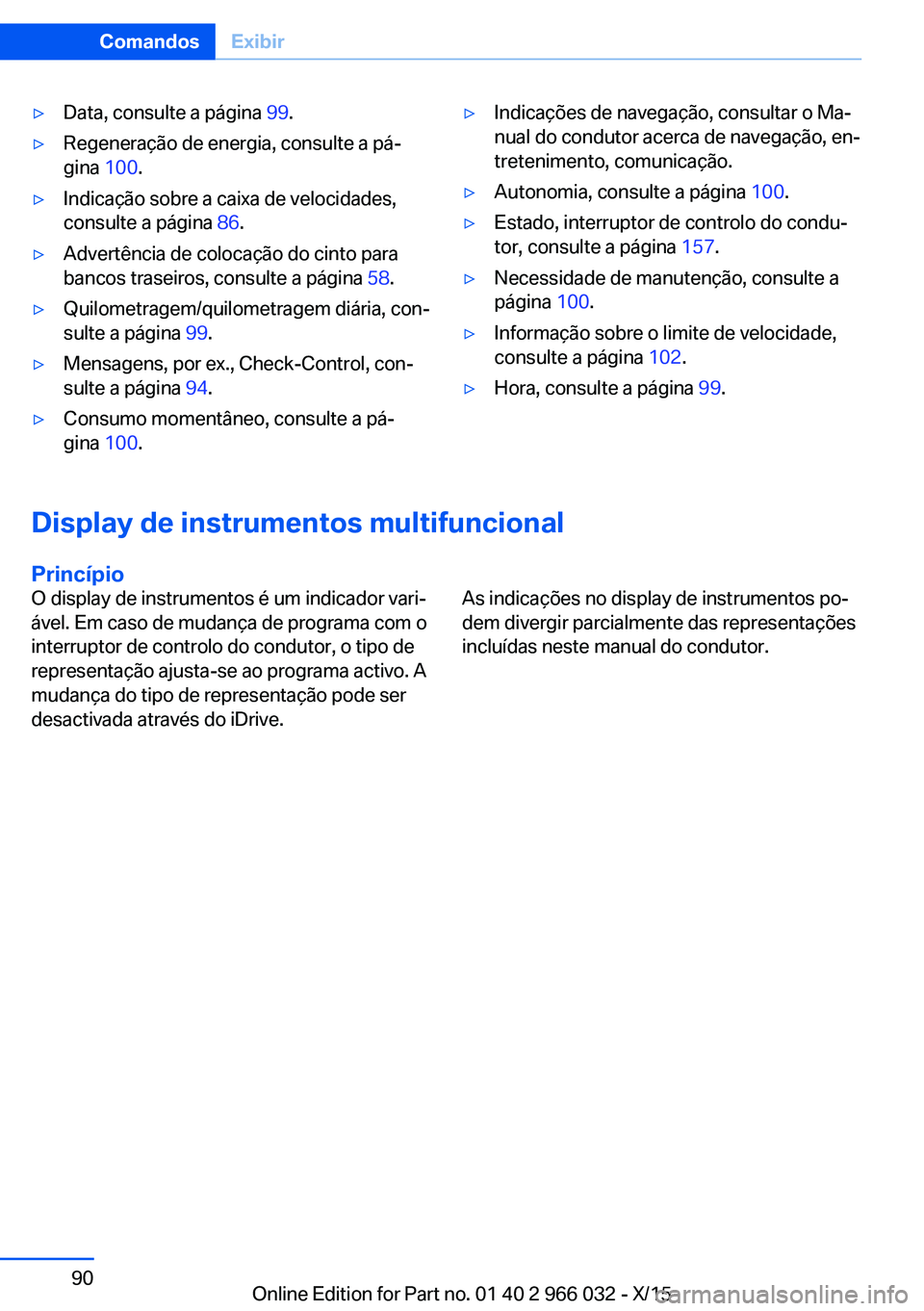 BMW X6 2016 Manual do condutor (in Portuguese) ▷Data, consulte a página 99.▷Regeneração de energia, consulte a pá‐
gina 100.▷Indicação sobre a caixa de velocidades,
consulte a página 86.▷Advertência de colocação do cinto para BMW X6 2016 Manual do condutor (in Portuguese) ▷Data, consulte a página 99.▷Regeneração de energia, consulte a pá‐
gina 100.▷Indicação sobre a caixa de velocidades,
consulte a página 86.▷Advertência de colocação do cinto para