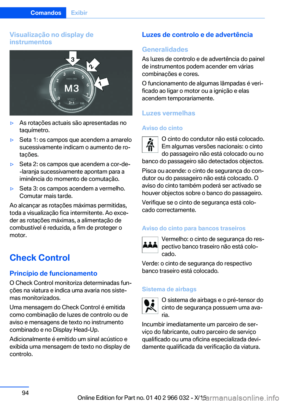 BMW X6 2016 Manual do condutor (in Portuguese) Visualização no display de
instrumentos▷As rotações actuais são apresentadas no
taquímetro.▷Seta 1: os campos que acendem a amarelo
sucessivamente indicam o aumento de ro‐
tações.▷Seta BMW X6 2016 Manual do condutor (in Portuguese) Visualização no display de
instrumentos▷As rotações actuais são apresentadas no
taquímetro.▷Seta 1: os campos que acendem a amarelo
sucessivamente indicam o aumento de ro‐
tações.▷Seta