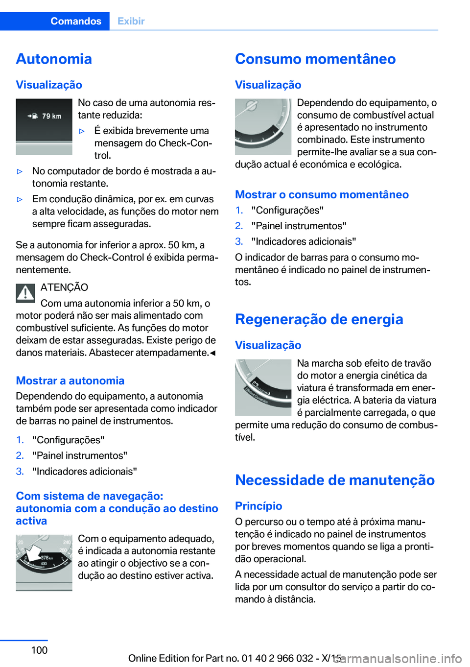 BMW X6 2016 Manual do condutor (in Portuguese) Autonomia
Visualização No caso de uma autonomia res‐
tante reduzida:▷É exibida brevemente uma
mensagem do Check-Con‐
trol.▷No computador de bordo é mostrada a au‐
tonomia restante.▷Em BMW X6 2016 Manual do condutor (in Portuguese) Autonomia
Visualização No caso de uma autonomia res‐
tante reduzida:▷É exibida brevemente uma
mensagem do Check-Con‐
trol.▷No computador de bordo é mostrada a au‐
tonomia restante.▷Em
