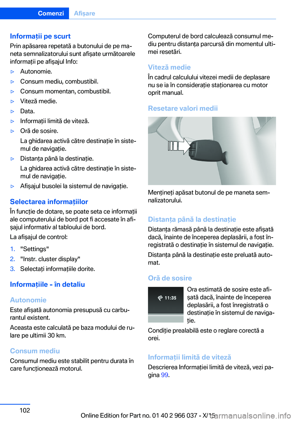 BMW X6 2016 Ghiduri De Utilizare (in Romanian) Informaţii pe scurtPrin apăsarea repetată a butonului de pe ma‐
neta semnalizatorului sunt afişate următoarele
informaţii pe afişajul Info:▷Autonomie.▷Consum mediu, combustibil.▷Consum BMW X6 2016 Ghiduri De Utilizare (in Romanian) Informaţii pe scurtPrin apăsarea repetată a butonului de pe ma‐
neta semnalizatorului sunt afişate următoarele
informaţii pe afişajul Info:▷Autonomie.▷Consum mediu, combustibil.▷Consum