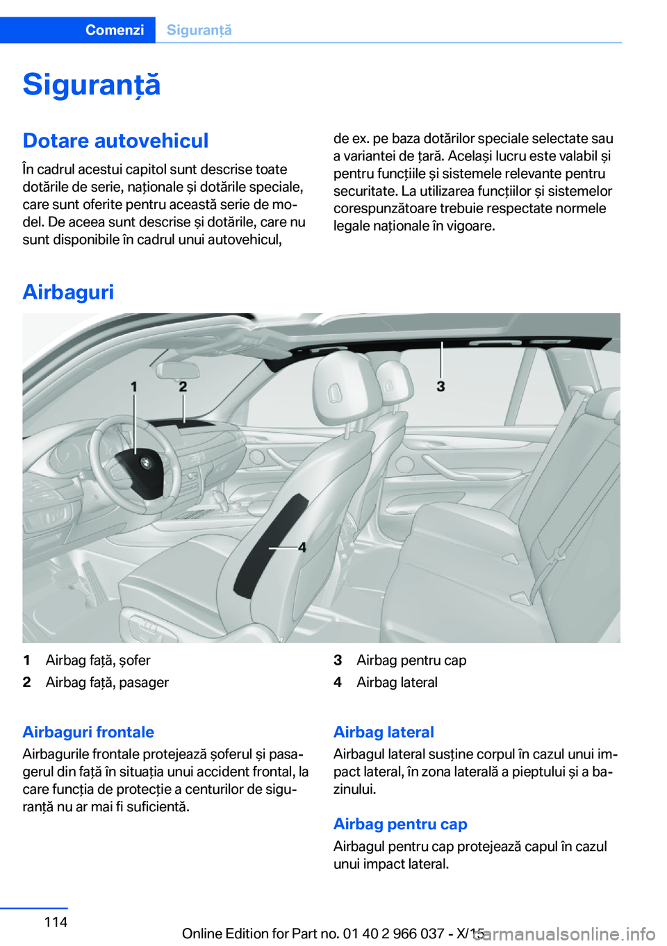 BMW X6 2016  Ghiduri De Utilizare (in Romanian) SiguranţăDotare autovehicul
În cadrul acestui capitol sunt descrise toate
dotările de serie, naţionale şi dotările speciale,
care sunt oferite pentru această serie de mo‐
del. De aceea sunt 