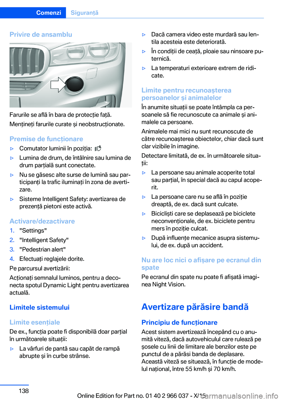 BMW X6 2016 Ghiduri De Utilizare (in Romanian) Privire de ansamblu
Farurile se află în bara de protecţie faţă.
Menţineţi farurile curate şi neobstrucţionate.
Premise de funcţionare
▷Comutator luminii în poziţia: ▷Lumina de drum, BMW X6 2016 Ghiduri De Utilizare (in Romanian) Privire de ansamblu
Farurile se află în bara de protecţie faţă.
Menţineţi farurile curate şi neobstrucţionate.
Premise de funcţionare
▷Comutator luminii în poziţia: ▷Lumina de drum,