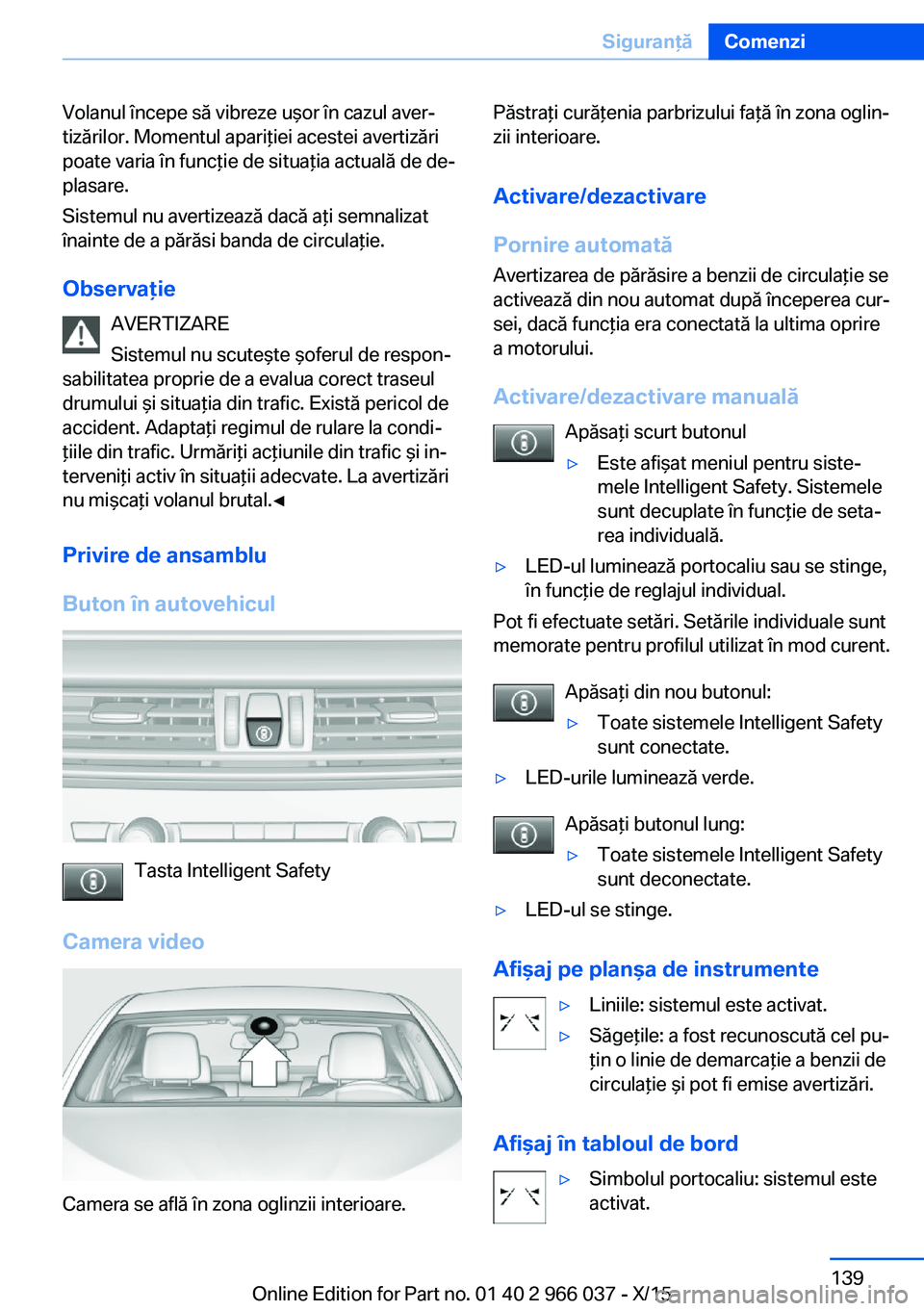 BMW X6 2016 Ghiduri De Utilizare (in Romanian) Volanul începe să vibreze uşor în cazul aver‐
tizărilor. Momentul apariţiei acestei avertizări
poate varia în funcţie de situaţia actuală de de‐
plasare.
Sistemul nu avertizează dacă BMW X6 2016 Ghiduri De Utilizare (in Romanian) Volanul începe să vibreze uşor în cazul aver‐
tizărilor. Momentul apariţiei acestei avertizări
poate varia în funcţie de situaţia actuală de de‐
plasare.
Sistemul nu avertizează dacă