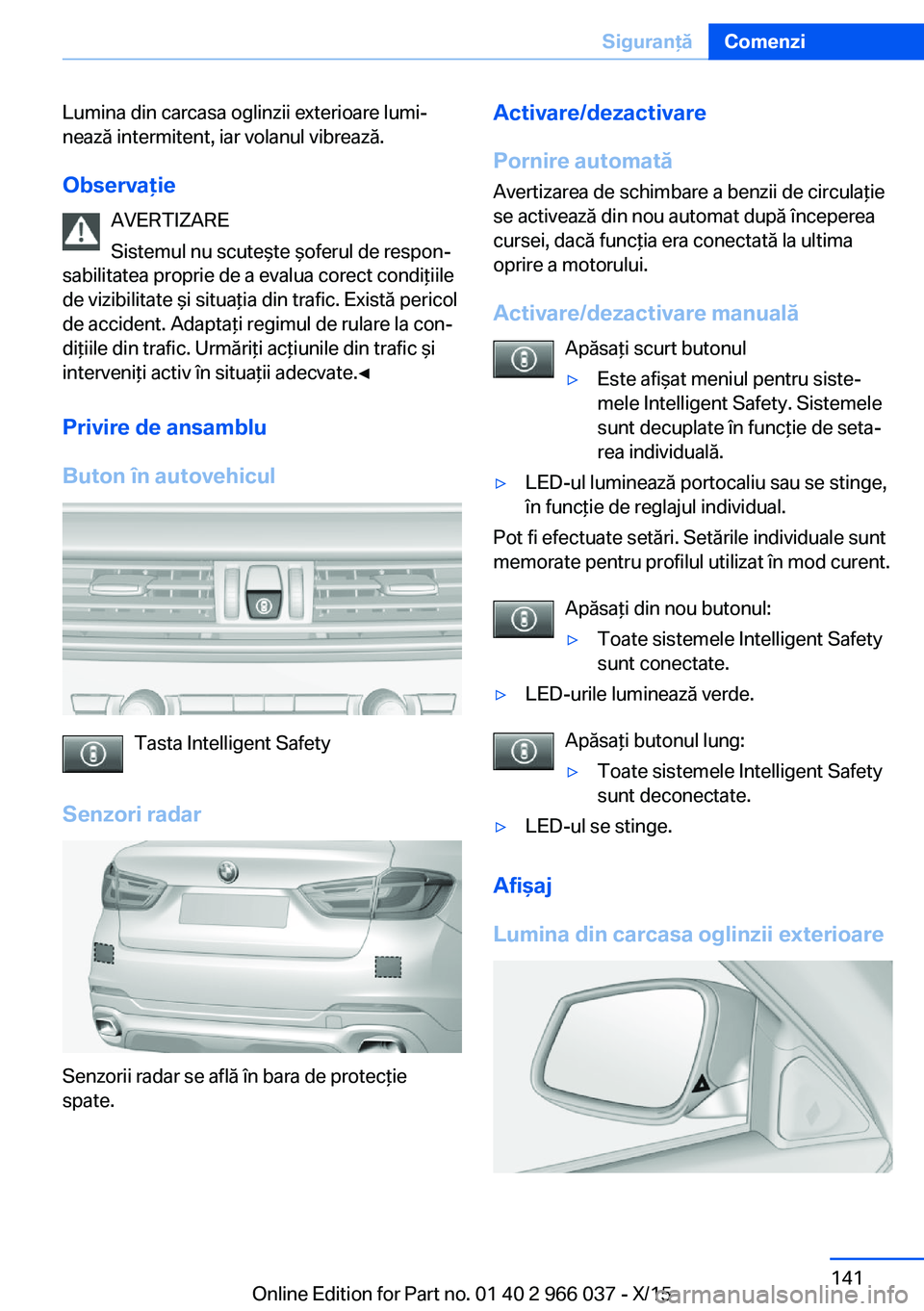 BMW X6 2016 Ghiduri De Utilizare (in Romanian) Lumina din carcasa oglinzii exterioare lumi‐
nează intermitent, iar volanul vibrează.
Observaţie AVERTIZARE
Sistemul nu scuteşte şoferul de respon‐
sabilitatea proprie de a evalua corect cond BMW X6 2016 Ghiduri De Utilizare (in Romanian) Lumina din carcasa oglinzii exterioare lumi‐
nează intermitent, iar volanul vibrează.
Observaţie AVERTIZARE
Sistemul nu scuteşte şoferul de respon‐
sabilitatea proprie de a evalua corect cond