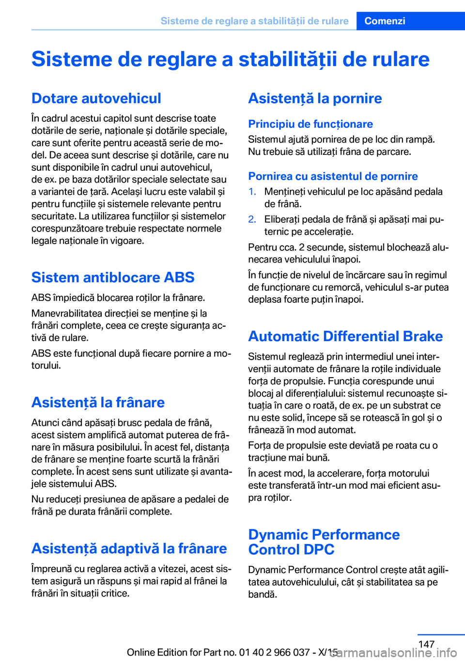 BMW X6 2016 Ghiduri De Utilizare (in Romanian) Sisteme de reglare a stabilităţii de rulareDotare autovehiculÎn cadrul acestui capitol sunt descrise toate
dotările de serie, naţionale şi dotările speciale,
care sunt oferite pentru această s BMW X6 2016 Ghiduri De Utilizare (in Romanian) Sisteme de reglare a stabilităţii de rulareDotare autovehiculÎn cadrul acestui capitol sunt descrise toate
dotările de serie, naţionale şi dotările speciale,
care sunt oferite pentru această s