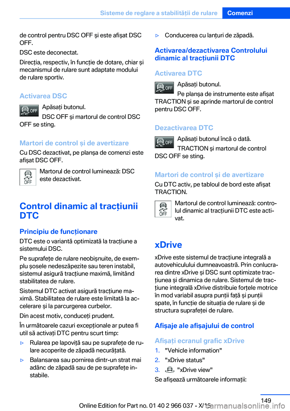 BMW X6 2016 Ghiduri De Utilizare (in Romanian) de control pentru DSC OFF şi este afişat DSC
OFF.
DSC este deconectat.
Direcţia, respectiv, în funcţie de dotare, chiar şi
mecanismul de rulare sunt adaptate modului
de rulare sportiv.
Activarea BMW X6 2016 Ghiduri De Utilizare (in Romanian) de control pentru DSC OFF şi este afişat DSC
OFF.
DSC este deconectat.
Direcţia, respectiv, în funcţie de dotare, chiar şi
mecanismul de rulare sunt adaptate modului
de rulare sportiv.
Activarea