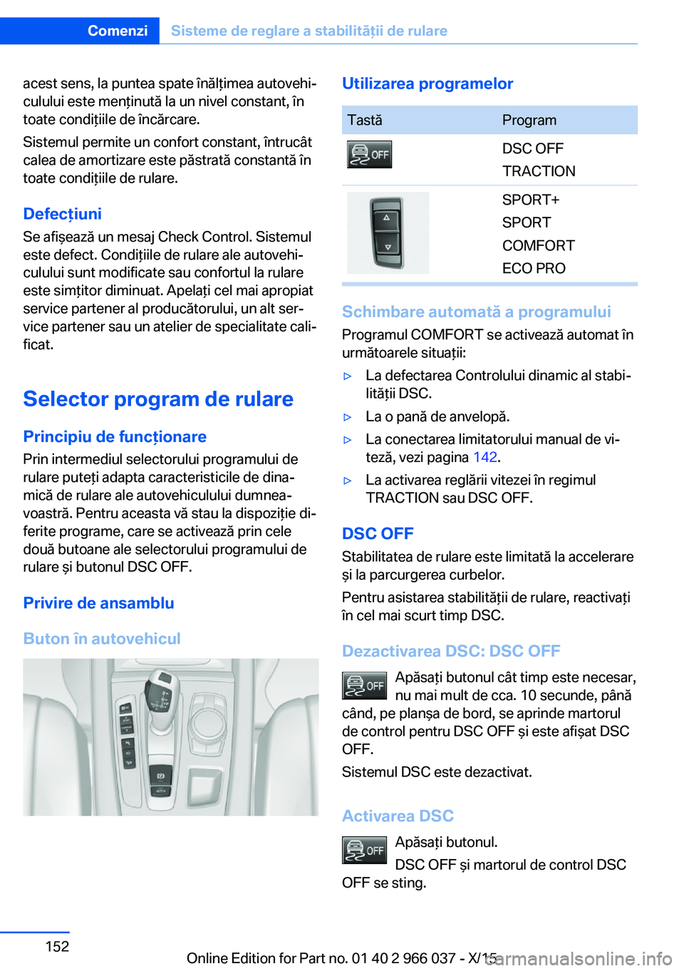 BMW X6 2016 Ghiduri De Utilizare (in Romanian) acest sens, la puntea spate înălţimea autovehi‐
culului este menţinută la un nivel constant, în
toate condiţiile de încărcare.
Sistemul permite un confort constant, întrucât
calea de amor BMW X6 2016 Ghiduri De Utilizare (in Romanian) acest sens, la puntea spate înălţimea autovehi‐
culului este menţinută la un nivel constant, în
toate condiţiile de încărcare.
Sistemul permite un confort constant, întrucât
calea de amor