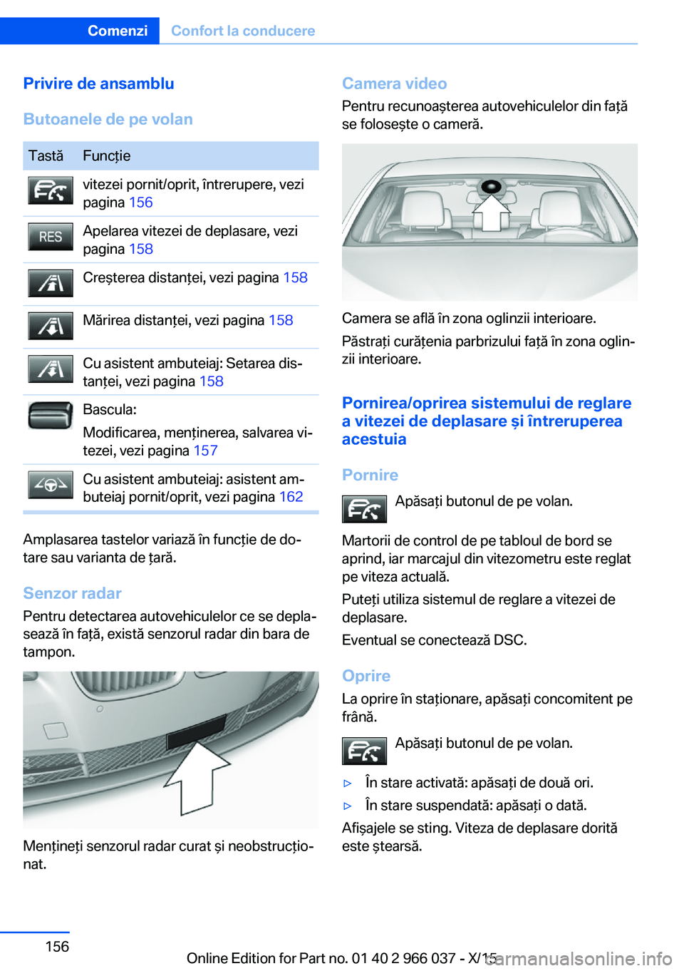 BMW X6 2016 Ghiduri De Utilizare (in Romanian) Privire de ansamblu
Butoanele de pe volanTastăFuncţievitezei pornit/oprit, întrerupere, vezi
pagina 156Apelarea vitezei de deplasare, vezi
pagina 158Creşterea distanţei, vezi pagina 158Mărire BMW X6 2016 Ghiduri De Utilizare (in Romanian) Privire de ansamblu
Butoanele de pe volanTastăFuncţievitezei pornit/oprit, întrerupere, vezi
pagina 156Apelarea vitezei de deplasare, vezi
pagina 158Creşterea distanţei, vezi pagina 158Mărire