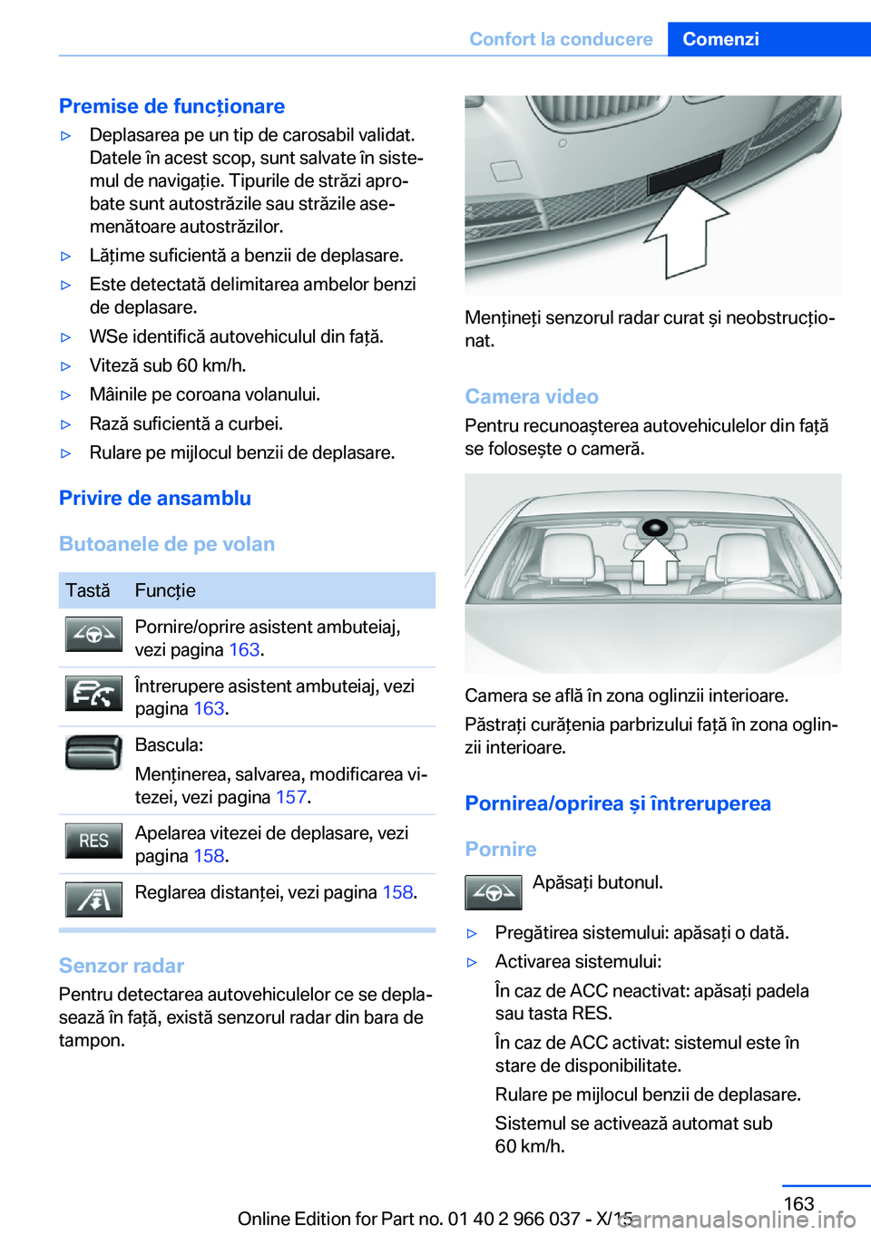 BMW X6 2016 Ghiduri De Utilizare (in Romanian) Premise de funcţionare▷Deplasarea pe un tip de carosabil validat.
Datele în acest scop, sunt salvate în siste‐
mul de navigaţie. Tipurile de străzi apro‐
bate sunt autostrăzile sau străzi BMW X6 2016 Ghiduri De Utilizare (in Romanian) Premise de funcţionare▷Deplasarea pe un tip de carosabil validat.
Datele în acest scop, sunt salvate în siste‐
mul de navigaţie. Tipurile de străzi apro‐
bate sunt autostrăzile sau străzi