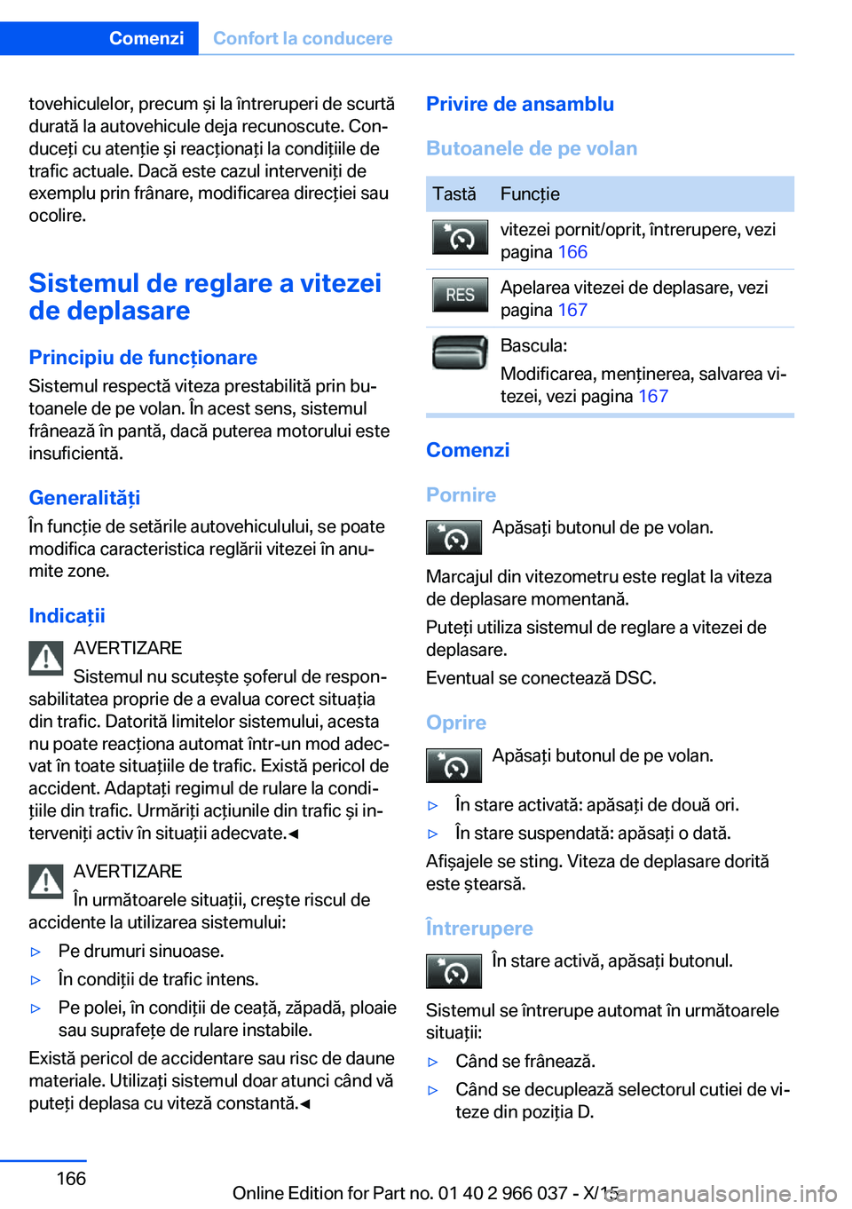 BMW X6 2016 Ghiduri De Utilizare (in Romanian) tovehiculelor, precum şi la întreruperi de scurtă
durată la autovehicule deja recunoscute. Con‐
duceţi cu atenţie şi reacţionaţi la condiţiile de
trafic actuale. Dacă este cazul interveni BMW X6 2016 Ghiduri De Utilizare (in Romanian) tovehiculelor, precum şi la întreruperi de scurtă
durată la autovehicule deja recunoscute. Con‐
duceţi cu atenţie şi reacţionaţi la condiţiile de
trafic actuale. Dacă este cazul interveni