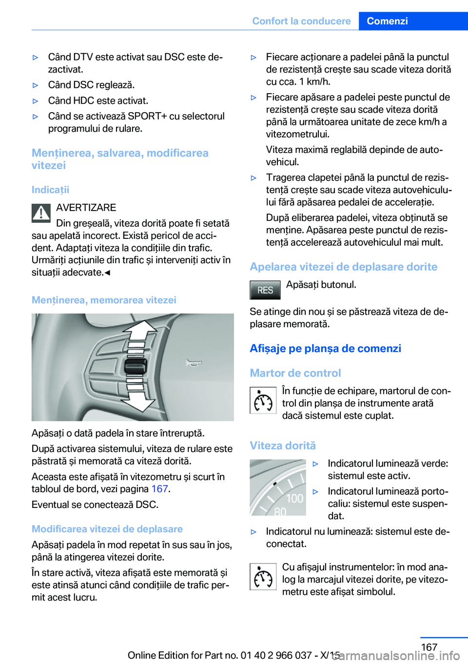 BMW X6 2016 Ghiduri De Utilizare (in Romanian) ▷Când DTV este activat sau DSC este de‐
zactivat.▷Când DSC reglează.▷Când HDC este activat.▷Când se activează SPORT+ cu selectorul
programului de rulare.
Menţinerea, salvarea, modific BMW X6 2016 Ghiduri De Utilizare (in Romanian) ▷Când DTV este activat sau DSC este de‐
zactivat.▷Când DSC reglează.▷Când HDC este activat.▷Când se activează SPORT+ cu selectorul
programului de rulare.
Menţinerea, salvarea, modific