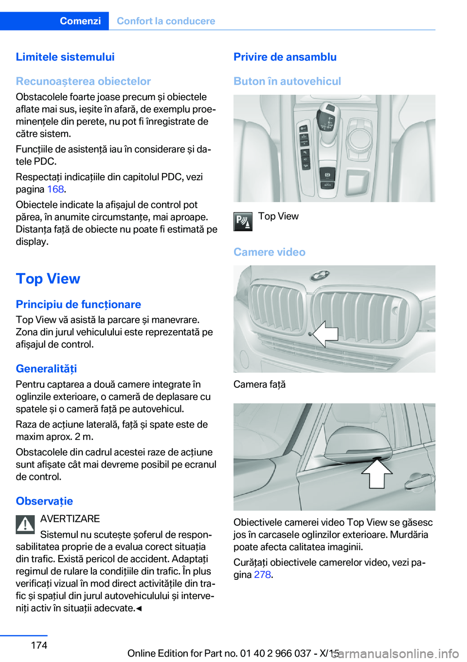 BMW X6 2016  Ghiduri De Utilizare (in Romanian) Limitele sistemului
Recunoaşterea obiectelor
Obstacolele foarte joase precum şi obiectele
aflate mai sus, ieşite în afară, de exemplu proe‐
minenţele din perete, nu pot fi înregistrate de
că