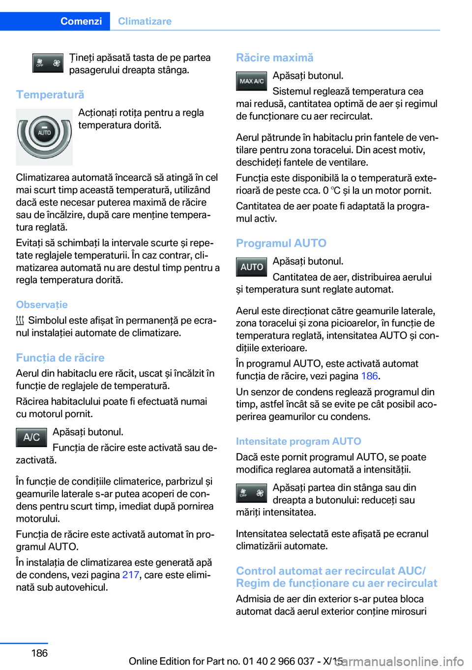 BMW X6 2016 Ghiduri De Utilizare (in Romanian) Ţineţi apăsată tasta de pe partea
pasagerului dreapta stânga.
Temperatură
Acţionaţi rotiţa pentru a regla
temperatura dorită.
Climatizarea automată încearcă să atingă în cel
mai scurt BMW X6 2016 Ghiduri De Utilizare (in Romanian) Ţineţi apăsată tasta de pe partea
pasagerului dreapta stânga.
Temperatură
Acţionaţi rotiţa pentru a regla
temperatura dorită.
Climatizarea automată încearcă să atingă în cel
mai scurt