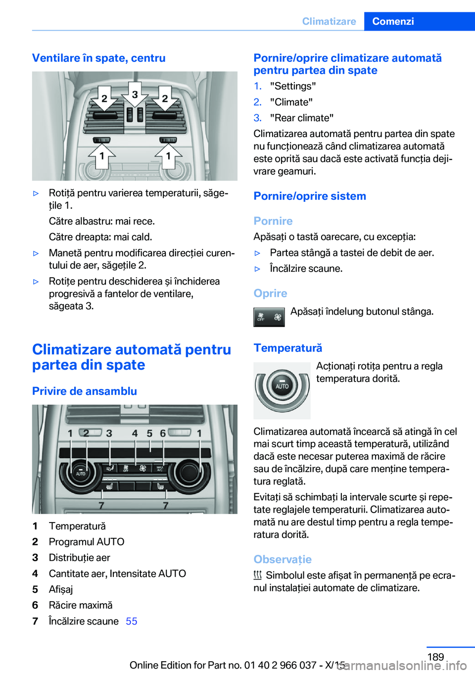BMW X6 2016 Ghiduri De Utilizare (in Romanian) Ventilare în spate, centru▷Rotiţă pentru varierea temperaturii, săge‐
ţile 1.
Către albastru: mai rece.
Către dreapta: mai cald.▷Manetă pentru modificarea direcţiei curen‐
tului de ae BMW X6 2016 Ghiduri De Utilizare (in Romanian) Ventilare în spate, centru▷Rotiţă pentru varierea temperaturii, săge‐
ţile 1.
Către albastru: mai rece.
Către dreapta: mai cald.▷Manetă pentru modificarea direcţiei curen‐
tului de ae