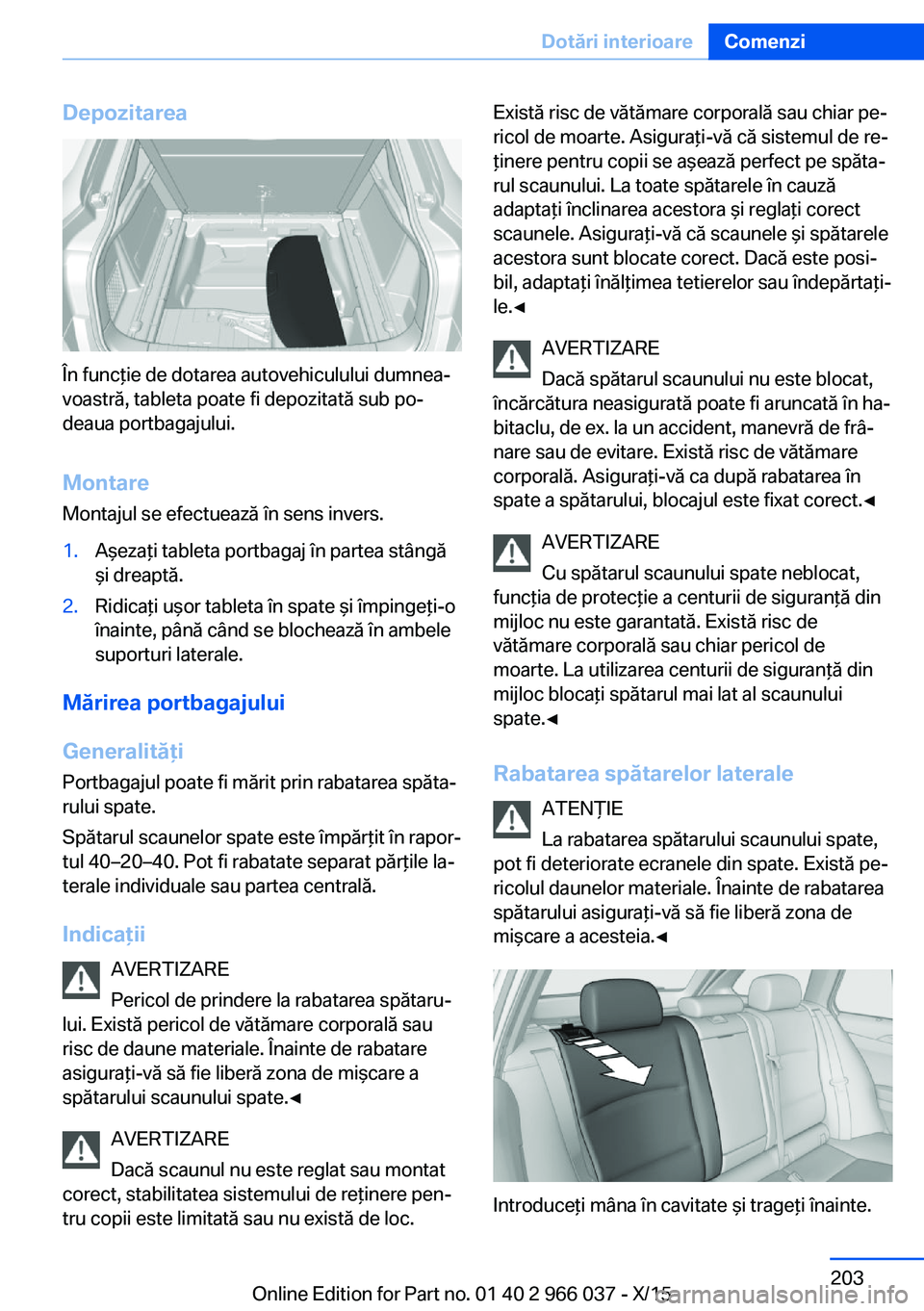 BMW X6 2016  Ghiduri De Utilizare (in Romanian) Depozitarea
În funcţie de dotarea autovehiculului dumnea‐
voastră, tableta poate fi depozitată sub po‐
deaua portbagajului.
Montare
Montajul se efectuează în sens invers.
1.Aşezaţi tableta