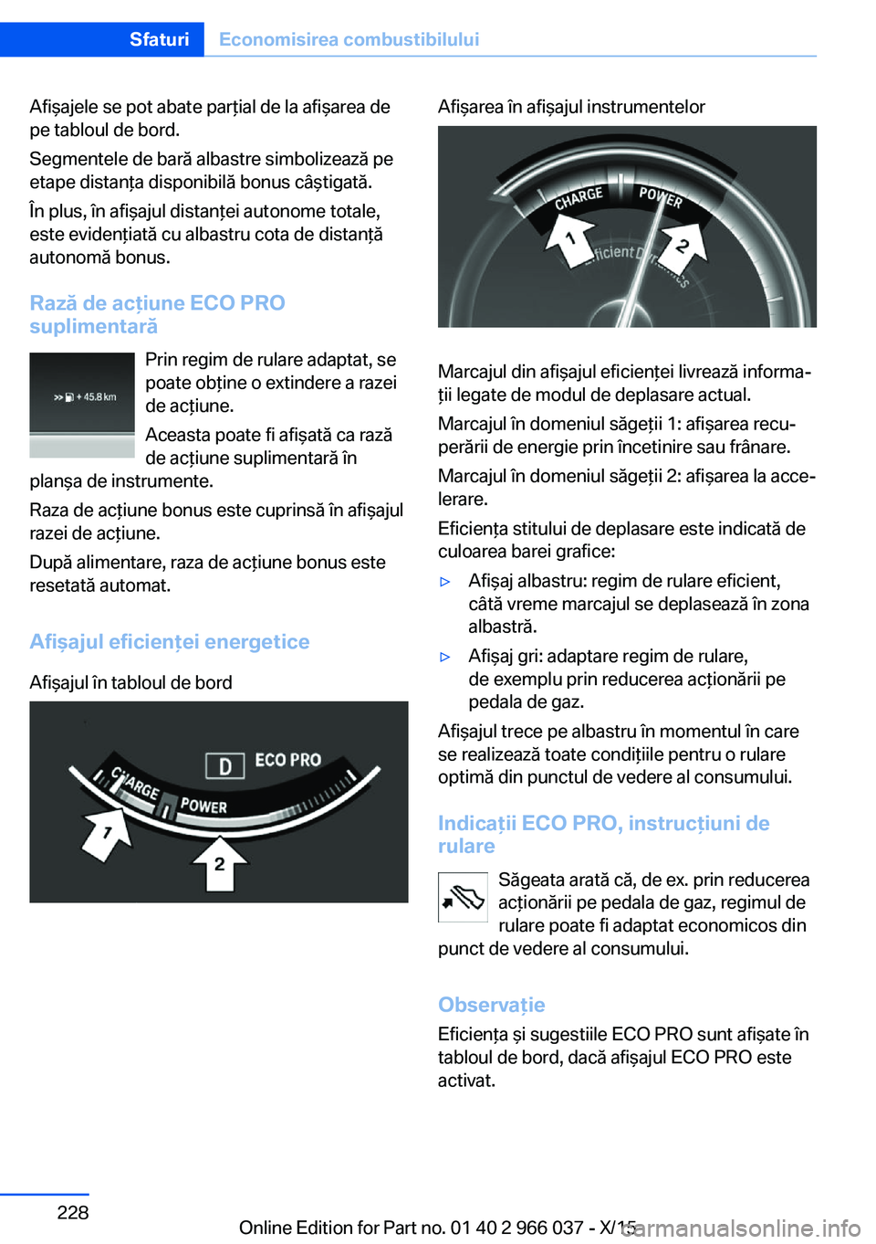 BMW X6 2016  Ghiduri De Utilizare (in Romanian) Afişajele se pot abate parţial de la afişarea de
pe tabloul de bord.
Segmentele de bară albastre simbolizează pe
etape distanţa disponibilă bonus câştigată.
În plus, în afişajul distanţe