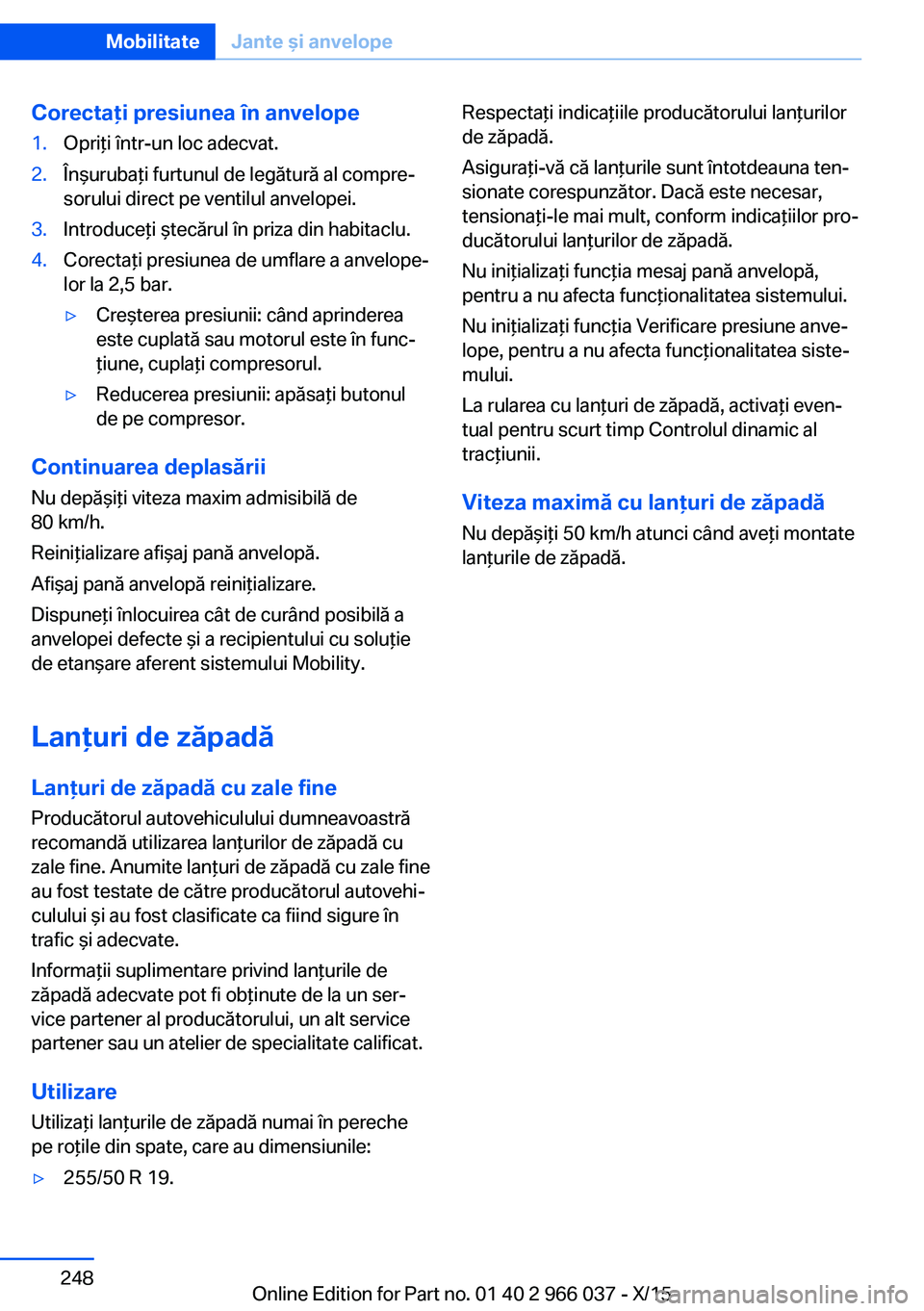 BMW X6 2016 Ghiduri De Utilizare (in Romanian) Corectaţi presiunea în anvelope1.Opriţi într-un loc adecvat.2.Înşurubaţi furtunul de legătură al compre‐
sorului direct pe ventilul anvelopei.3.Introduceţi ştecărul în priza din habitac BMW X6 2016 Ghiduri De Utilizare (in Romanian) Corectaţi presiunea în anvelope1.Opriţi într-un loc adecvat.2.Înşurubaţi furtunul de legătură al compre‐
sorului direct pe ventilul anvelopei.3.Introduceţi ştecărul în priza din habitac