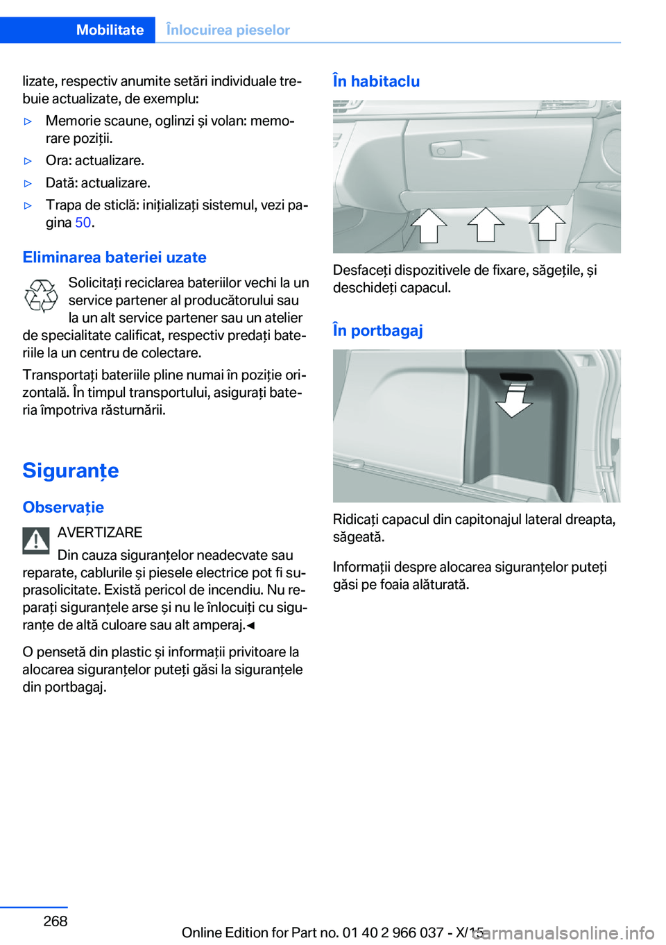 BMW X6 2016 Ghiduri De Utilizare (in Romanian) lizate, respectiv anumite setări individuale tre‐
buie actualizate, de exemplu:▷Memorie scaune, oglinzi şi volan: memo‐
rare poziţii.▷Ora: actualizare.▷Dată: actualizare.▷Trapa de stic BMW X6 2016 Ghiduri De Utilizare (in Romanian) lizate, respectiv anumite setări individuale tre‐
buie actualizate, de exemplu:▷Memorie scaune, oglinzi şi volan: memo‐
rare poziţii.▷Ora: actualizare.▷Dată: actualizare.▷Trapa de stic