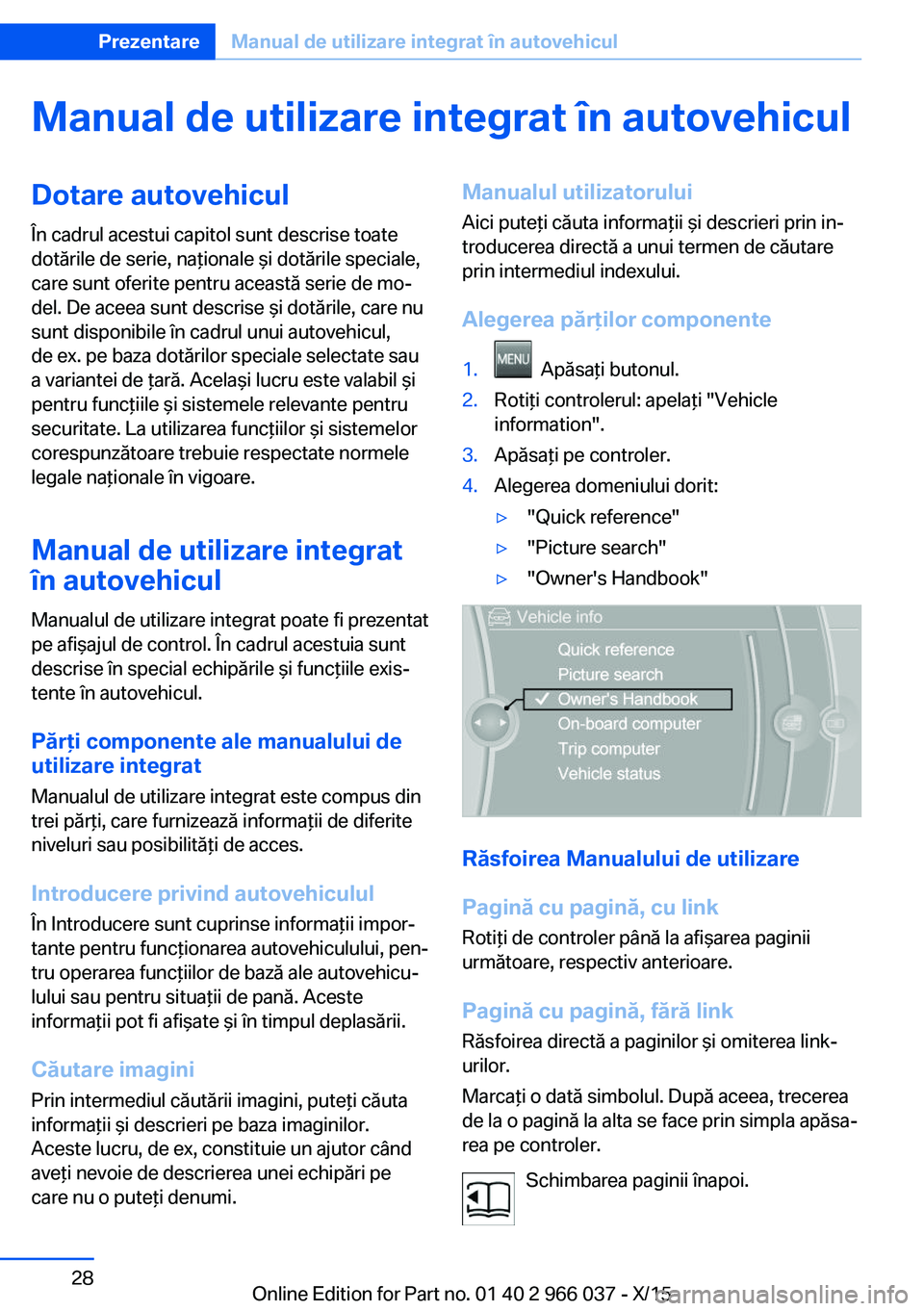 BMW X6 2016 Ghiduri De Utilizare (in Romanian) Manual de utilizare integrat în autovehiculDotare autovehiculÎn cadrul acestui capitol sunt descrise toate
dotările de serie, naţionale şi dotările speciale,
care sunt oferite pentru această se BMW X6 2016 Ghiduri De Utilizare (in Romanian) Manual de utilizare integrat în autovehiculDotare autovehiculÎn cadrul acestui capitol sunt descrise toate
dotările de serie, naţionale şi dotările speciale,
care sunt oferite pentru această se