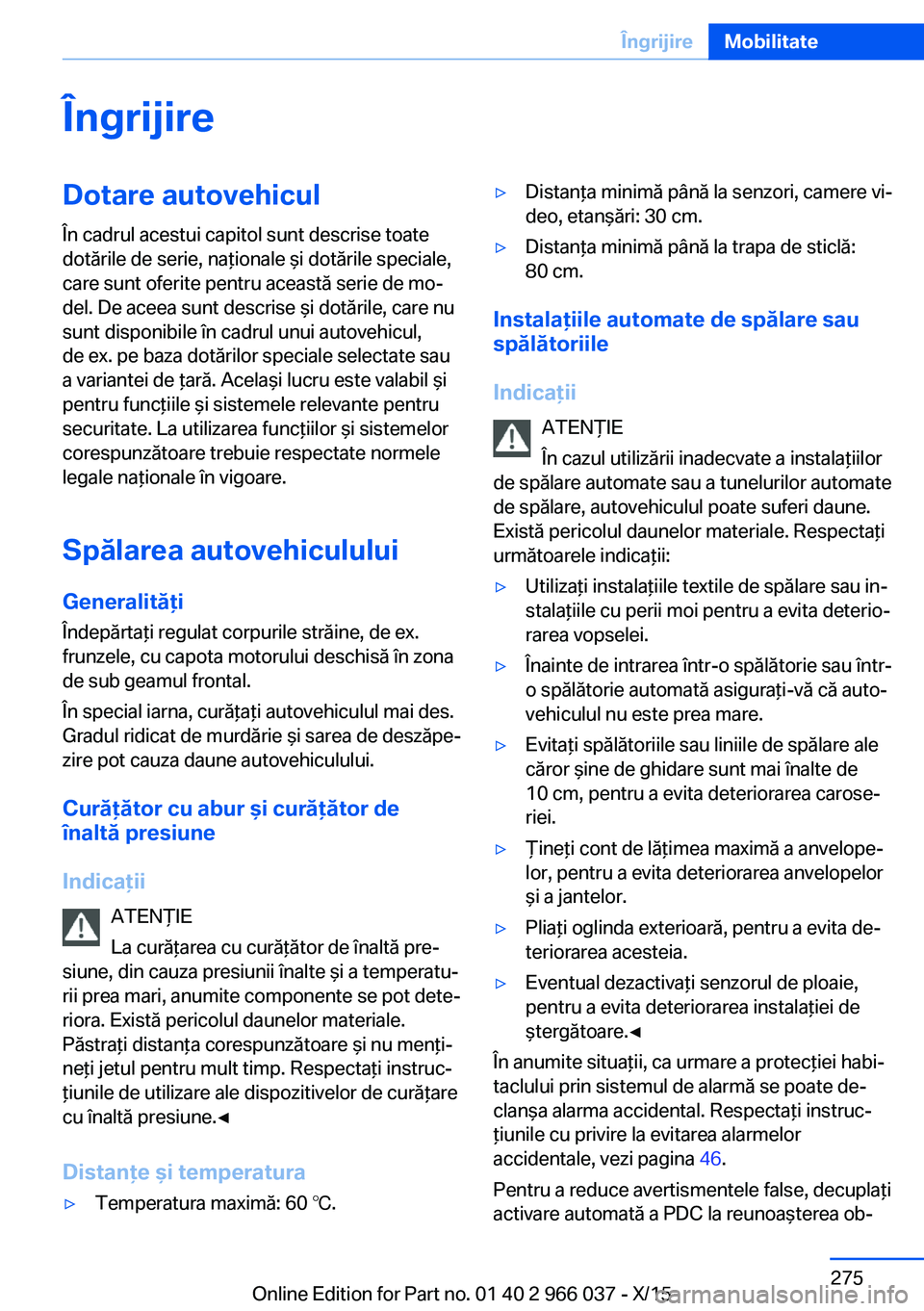 BMW X6 2016  Ghiduri De Utilizare (in Romanian) ÎngrijireDotare autovehicul
În cadrul acestui capitol sunt descrise toate
dotările de serie, naţionale şi dotările speciale,
care sunt oferite pentru această serie de mo‐
del. De aceea sunt d