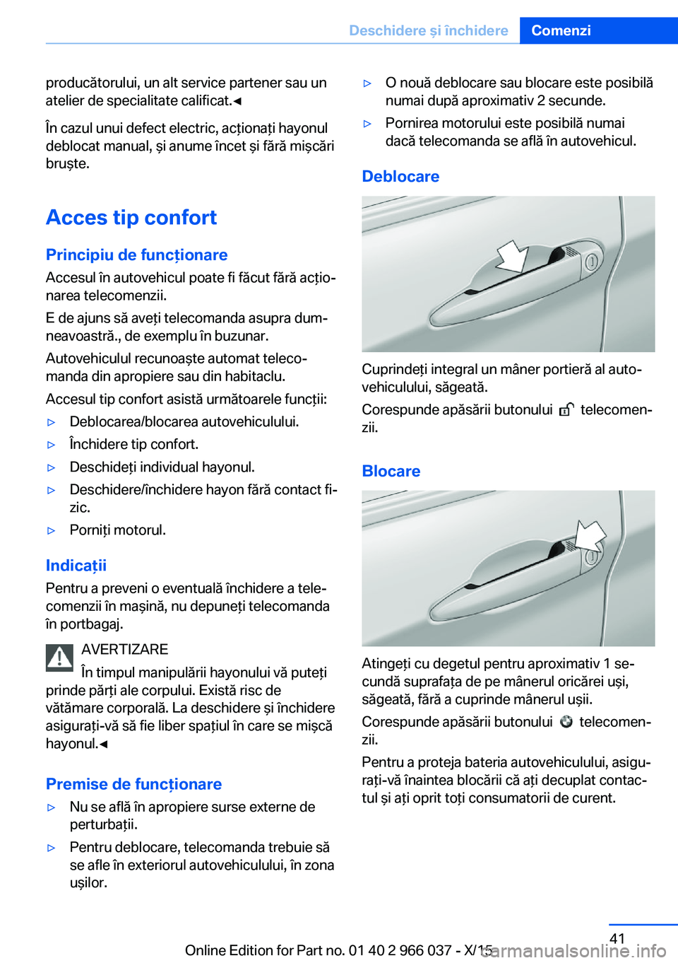 BMW X6 2016  Ghiduri De Utilizare (in Romanian) producătorului, un alt service partener sau un
atelier de specialitate calificat.◀
În cazul unui defect electric, acţionaţi hayonul
deblocat manual, şi anume încet şi fără mişcări
bruşte