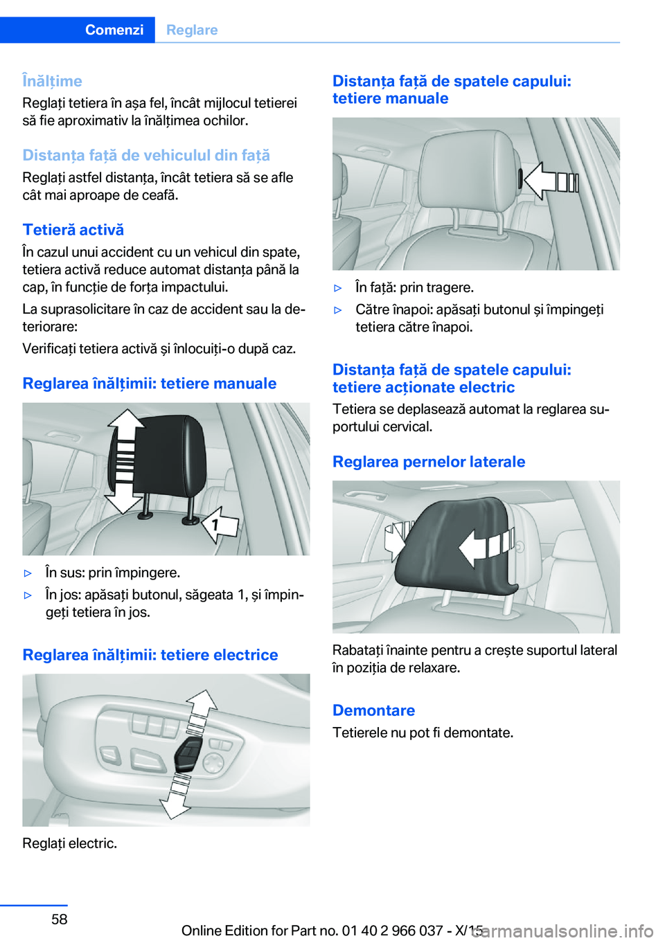 BMW X6 2016 Ghiduri De Utilizare (in Romanian) Înălţime
Reglaţi tetiera în aşa fel, încât mijlocul tetierei
să fie aproximativ la înălţimea ochilor.
Distanţa faţă de vehiculul din faţă
Reglaţi astfel distanţa, încât tetiera s BMW X6 2016 Ghiduri De Utilizare (in Romanian) Înălţime
Reglaţi tetiera în aşa fel, încât mijlocul tetierei
să fie aproximativ la înălţimea ochilor.
Distanţa faţă de vehiculul din faţă
Reglaţi astfel distanţa, încât tetiera s