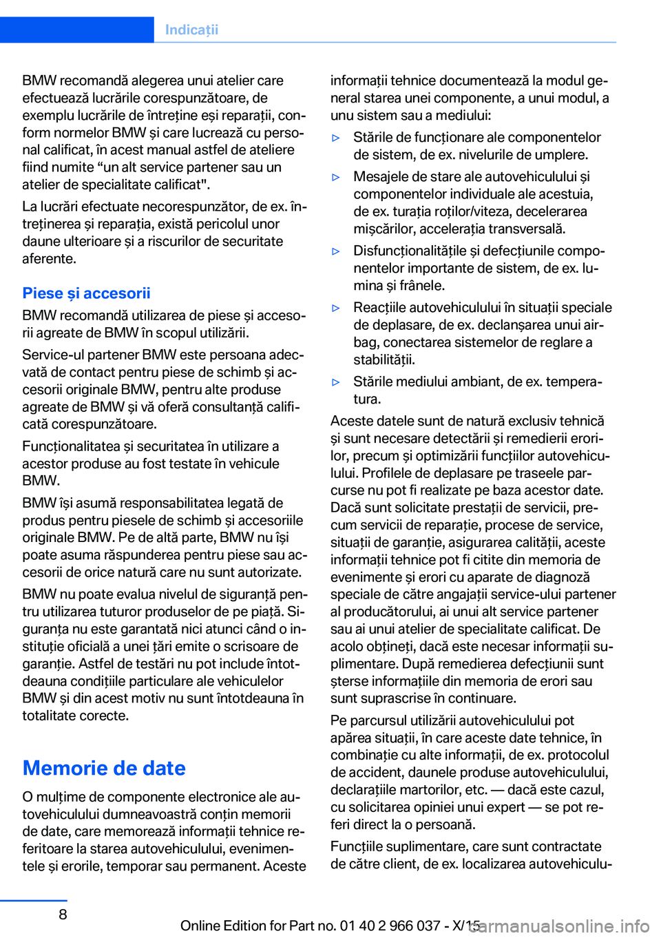 BMW X6 2016  Ghiduri De Utilizare (in Romanian) BMW recomandă alegerea unui atelier care
efectuează lucrările corespunzătoare, de
exemplu lucrările de întreţine eşi reparaţii, con‐
form normelor BMW şi care lucrează cu perso‐
nal cal