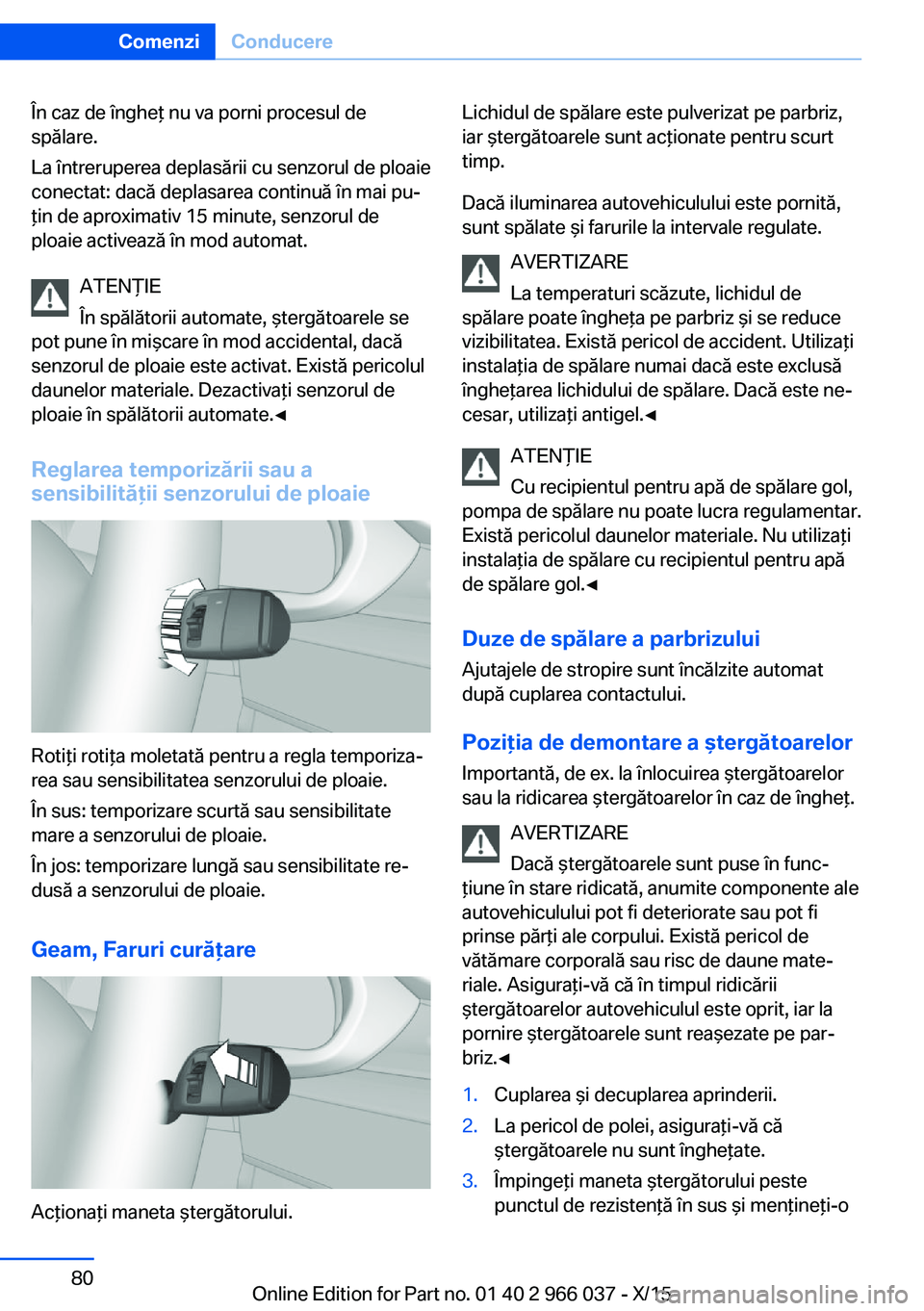 BMW X6 2016 Ghiduri De Utilizare (in Romanian) În caz de îngheţ nu va porni procesul de
spălare.
La întreruperea deplasării cu senzorul de ploaie
conectat: dacă deplasarea continuă în mai pu‐
ţin de aproximativ 15 minute, senzorul de
p BMW X6 2016 Ghiduri De Utilizare (in Romanian) În caz de îngheţ nu va porni procesul de
spălare.
La întreruperea deplasării cu senzorul de ploaie
conectat: dacă deplasarea continuă în mai pu‐
ţin de aproximativ 15 minute, senzorul de
p