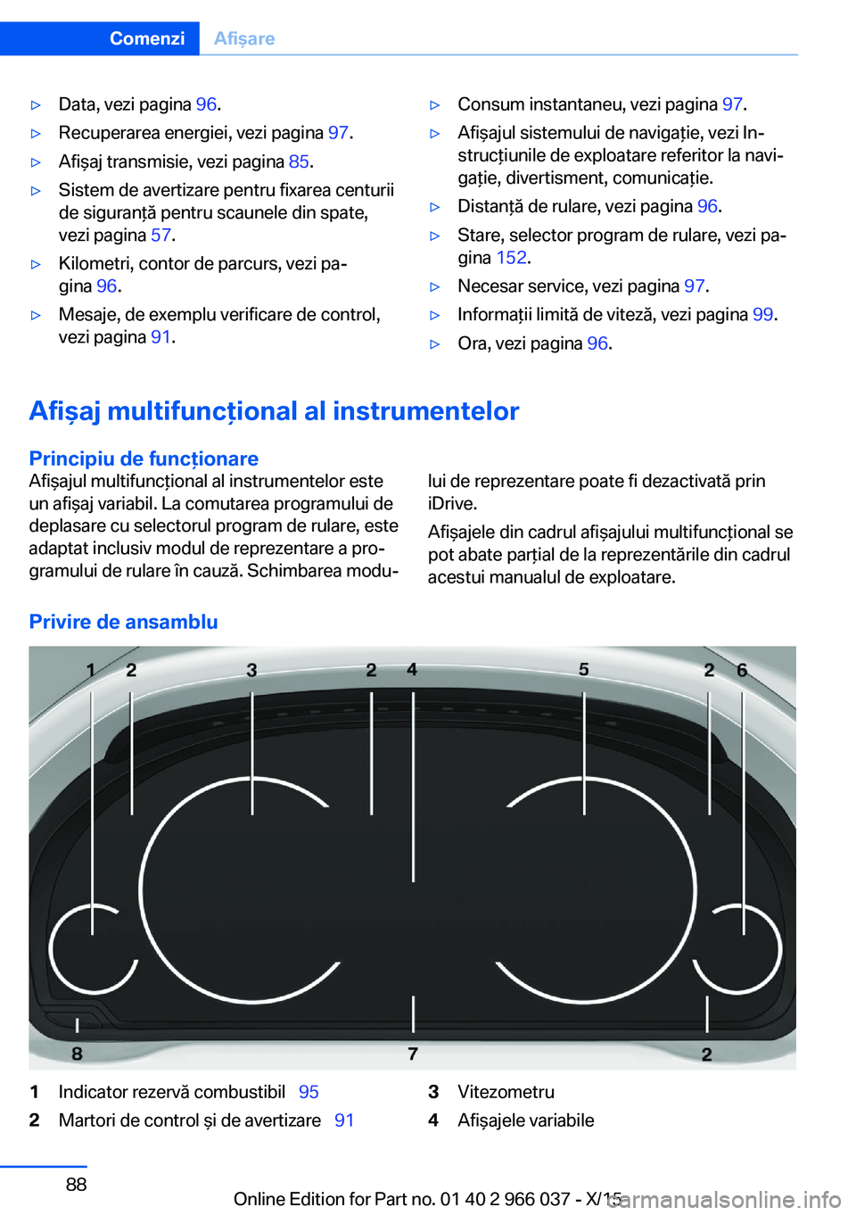 BMW X6 2016  Ghiduri De Utilizare (in Romanian) ▷Data, vezi pagina 96.▷Recuperarea energiei, vezi pagina  97.▷Afişaj transmisie, vezi pagina  85.▷Sistem de avertizare pentru fixarea centurii
de siguranţă pentru scaunele din spate,
vezi p