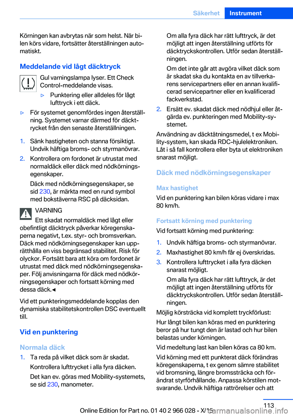 BMW X6 2016 InstruktionsbÖcker (in Swedish) Körningen kan avbrytas när som helst. När bi‐
len körs vidare, fortsätter återställningen auto‐
matiskt.
Meddelande vid lågt däcktryck Gul varningslampa lyser. Ett Check
Control-meddeland BMW X6 2016 InstruktionsbÖcker (in Swedish) Körningen kan avbrytas när som helst. När bi‐
len körs vidare, fortsätter återställningen auto‐
matiskt.
Meddelande vid lågt däcktryck Gul varningslampa lyser. Ett Check
Control-meddeland