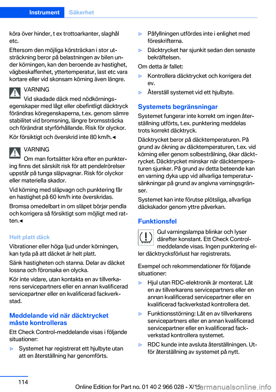 BMW X6 2016 InstruktionsbÖcker (in Swedish) köra över hinder, t ex trottoarkanter, slaghål
etc.
Eftersom den möjliga körsträckan i stor ut‐
sträckning beror på belastningen av bilen un‐
der körningen, kan den beroende av hastighet, BMW X6 2016 InstruktionsbÖcker (in Swedish) köra över hinder, t ex trottoarkanter, slaghål
etc.
Eftersom den möjliga körsträckan i stor ut‐
sträckning beror på belastningen av bilen un‐
der körningen, kan den beroende av hastighet,