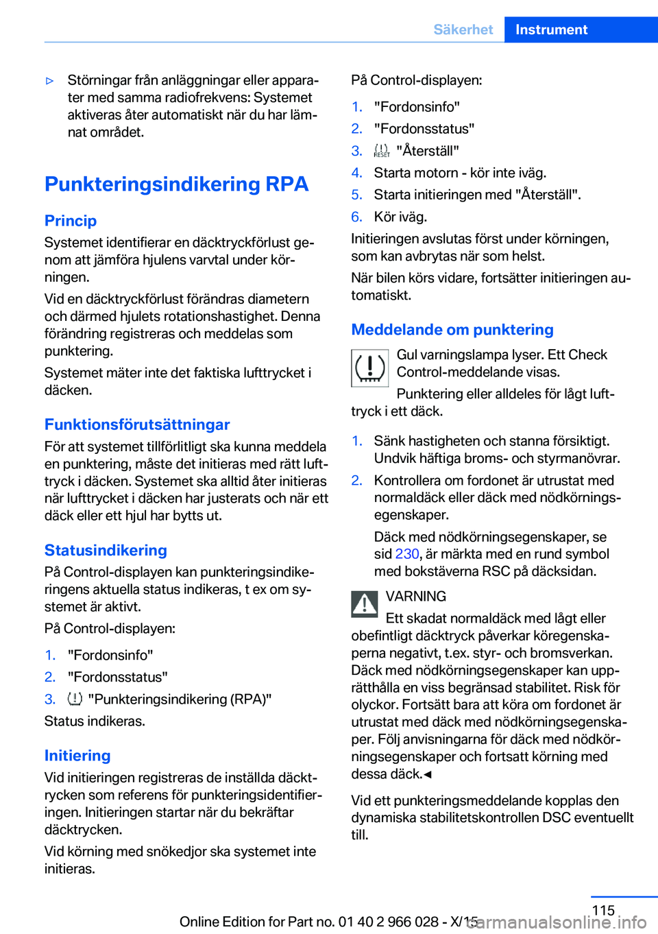 BMW X6 2016 InstruktionsbÖcker (in Swedish) ▷Störningar från anläggningar eller appara‐
ter med samma radiofrekvens: Systemet
aktiveras åter automatiskt när du har läm‐
nat området.
Punkteringsindikering RPA
Princip Systemet identi BMW X6 2016 InstruktionsbÖcker (in Swedish) ▷Störningar från anläggningar eller appara‐
ter med samma radiofrekvens: Systemet
aktiveras åter automatiskt när du har läm‐
nat området.
Punkteringsindikering RPA
Princip Systemet identi