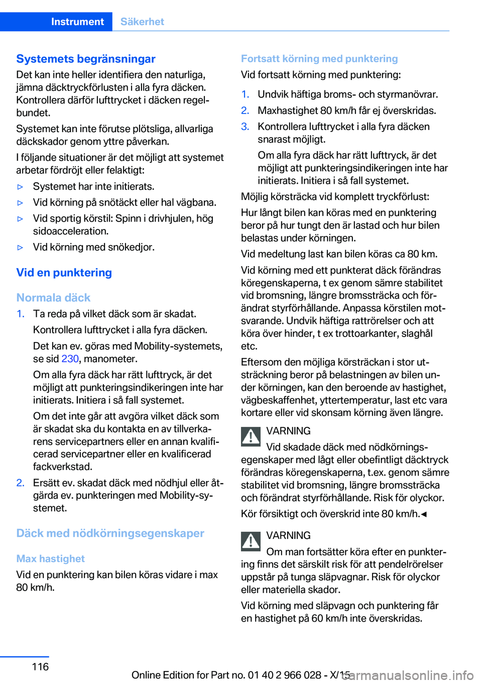 BMW X6 2016 InstruktionsbÖcker (in Swedish) Systemets begränsningar
Det kan inte heller identifiera den naturliga,
jämna däcktryckförlusten i alla fyra däcken.
Kontrollera därför lufttrycket i däcken regel‐
bundet.
Systemet kan inte f BMW X6 2016 InstruktionsbÖcker (in Swedish) Systemets begränsningar
Det kan inte heller identifiera den naturliga,
jämna däcktryckförlusten i alla fyra däcken.
Kontrollera därför lufttrycket i däcken regel‐
bundet.
Systemet kan inte f