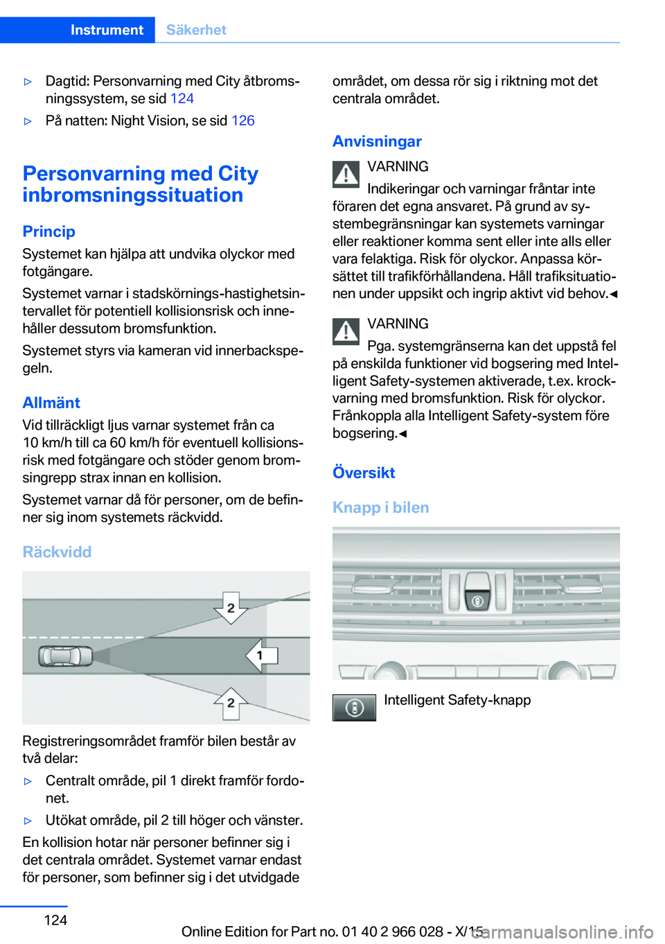 BMW X6 2016 InstruktionsbÖcker (in Swedish) ▷Dagtid: Personvarning med City åtbroms‐
ningssystem, se sid 124▷På natten: Night Vision, se sid 126
Personvarning med City
inbromsningssituation
Princip
Systemet kan hjälpa att undvika oly BMW X6 2016 InstruktionsbÖcker (in Swedish) ▷Dagtid: Personvarning med City åtbroms‐
ningssystem, se sid 124▷På natten: Night Vision, se sid 126
Personvarning med City
inbromsningssituation
Princip
Systemet kan hjälpa att undvika oly