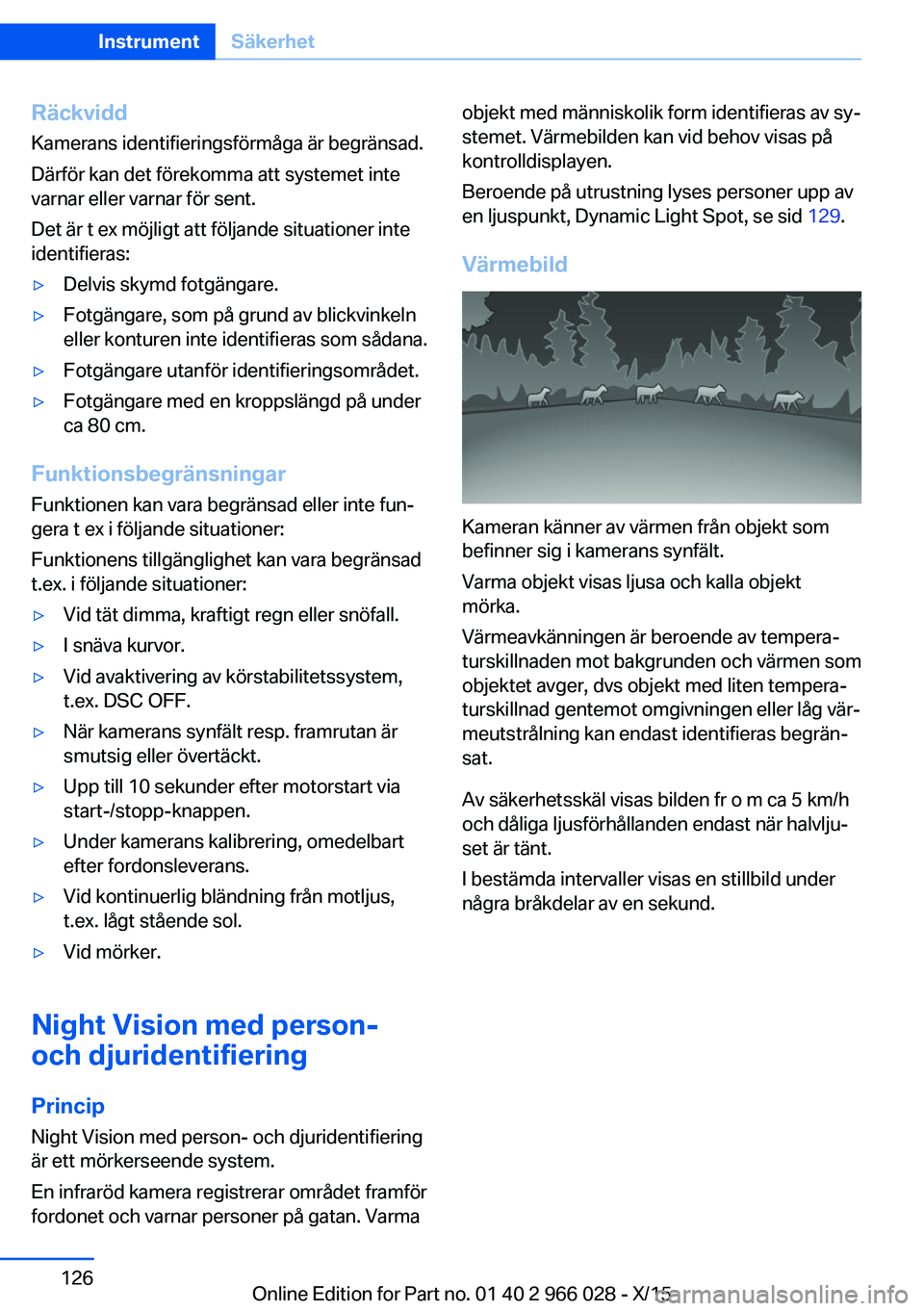 BMW X6 2016 InstruktionsbÖcker (in Swedish) RäckviddKamerans identifieringsförmåga är begränsad.
Därför kan det förekomma att systemet inte
varnar eller varnar för sent.
Det är t ex möjligt att följande situationer inte
identifieras BMW X6 2016 InstruktionsbÖcker (in Swedish) RäckviddKamerans identifieringsförmåga är begränsad.
Därför kan det förekomma att systemet inte
varnar eller varnar för sent.
Det är t ex möjligt att följande situationer inte
identifieras