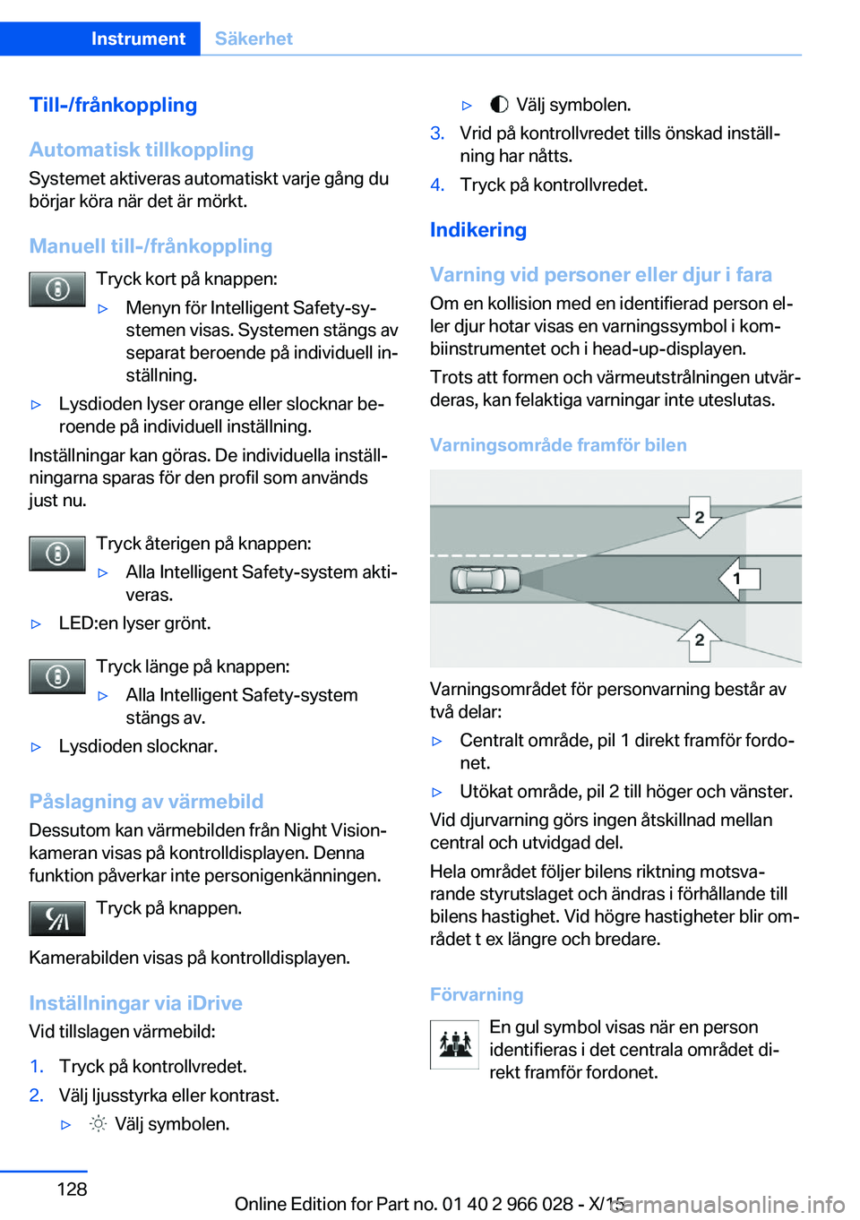 BMW X6 2016 InstruktionsbÖcker (in Swedish) Till-/frånkoppling
Automatisk tillkoppling
Systemet aktiveras automatiskt varje gång du
börjar köra när det är mörkt.
Manuell till-/frånkoppling Tryck kort på knappen:▷Menyn för Intelligen BMW X6 2016 InstruktionsbÖcker (in Swedish) Till-/frånkoppling
Automatisk tillkoppling
Systemet aktiveras automatiskt varje gång du
börjar köra när det är mörkt.
Manuell till-/frånkoppling Tryck kort på knappen:▷Menyn för Intelligen